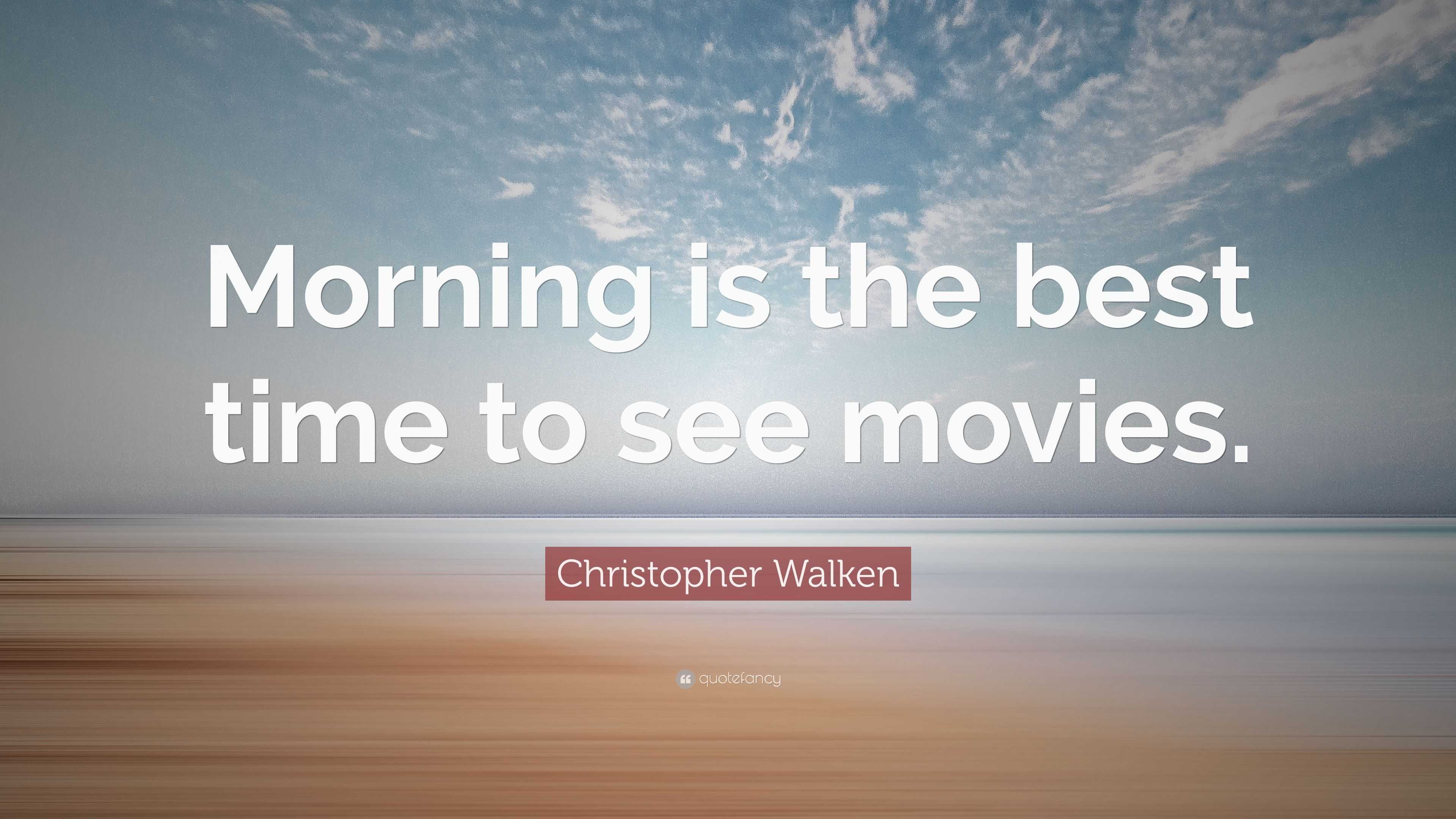 Christopher Walken Quote “morning Is The Best Time To See Movies”