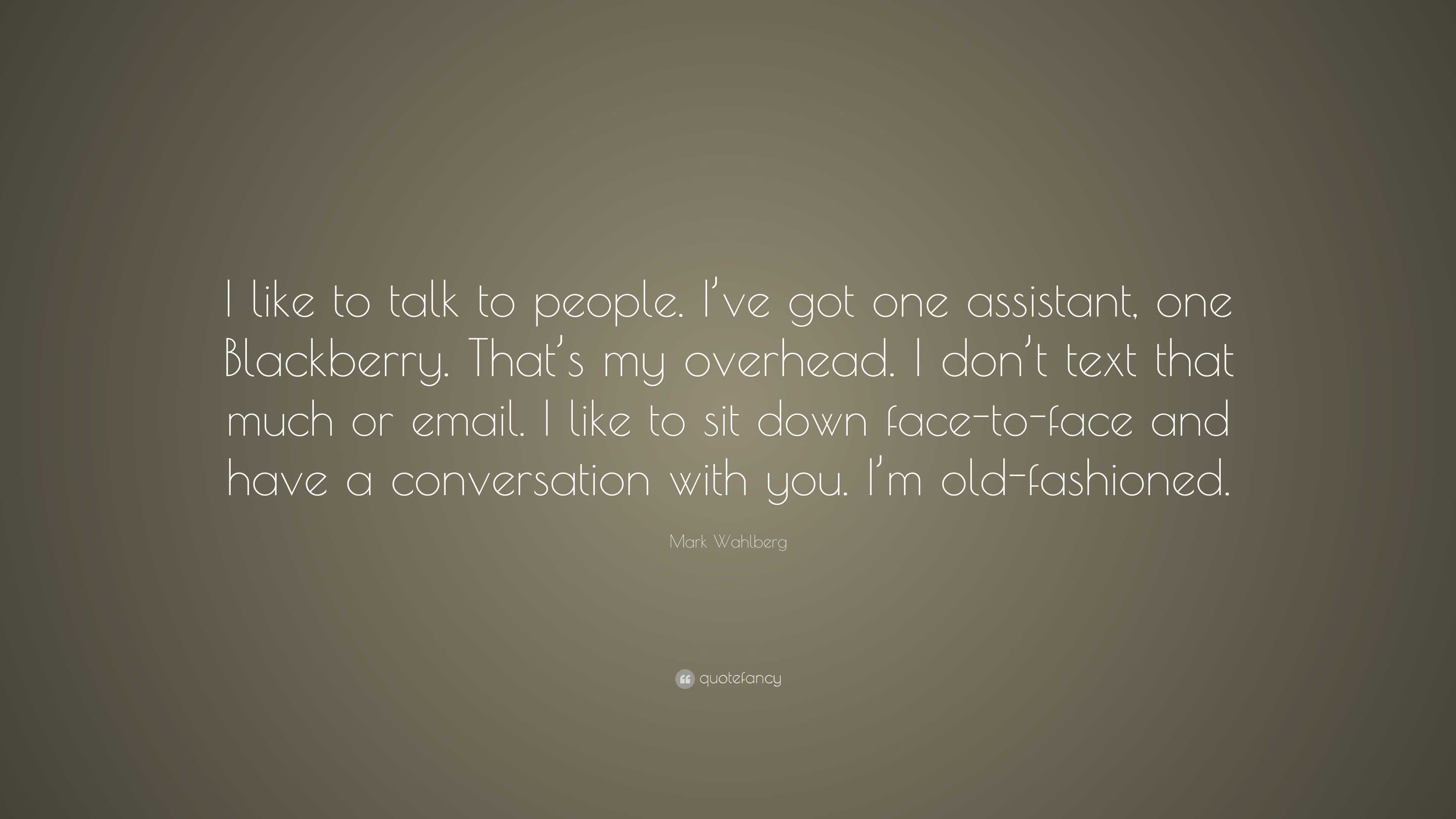 Mark Wahlberg Quote: “I like to talk to people. I’ve got one assistant ...