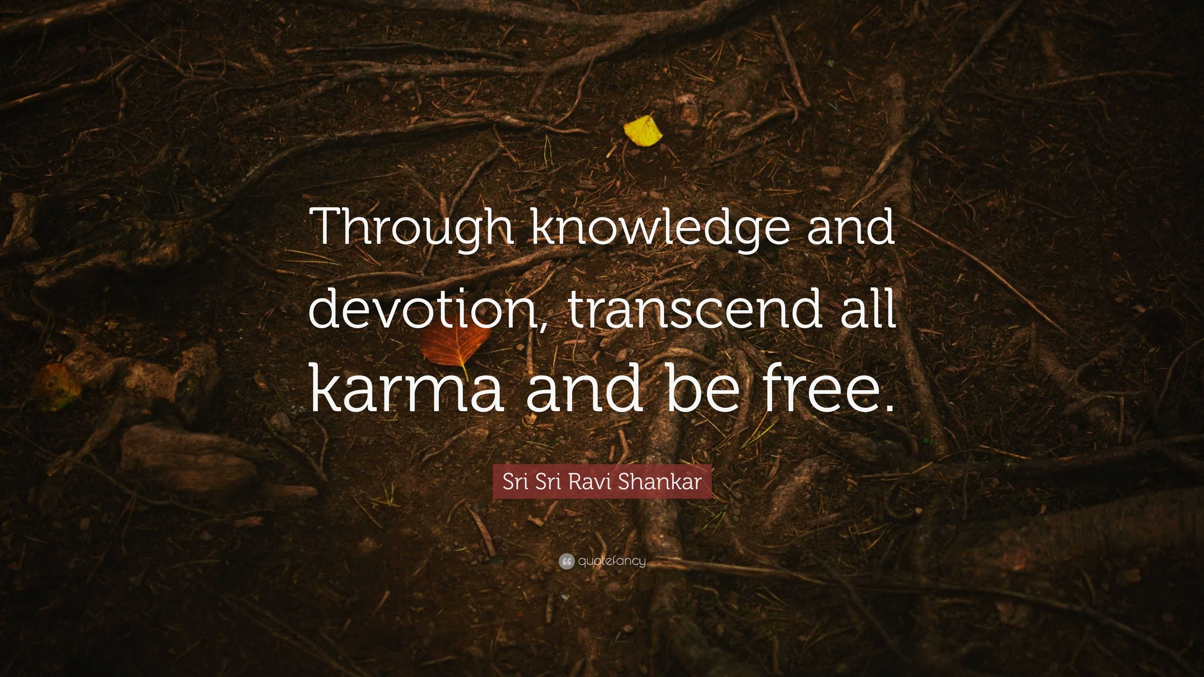 Sri Sri Ravi Shankar Quote: “Through knowledge and devotion, transcend ...