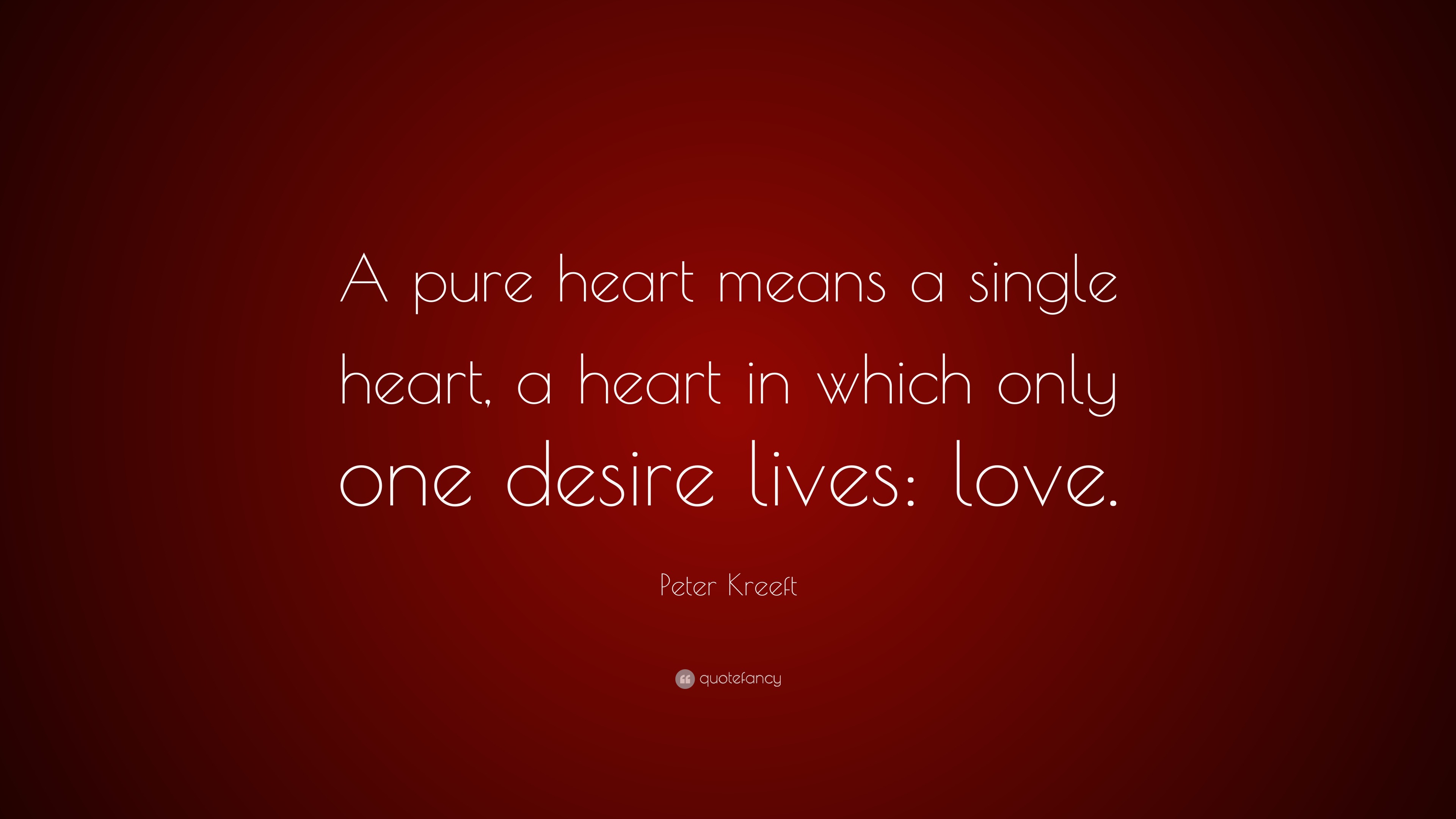 Peter Kreeft Quote: “A pure heart means a single heart, a heart in ...