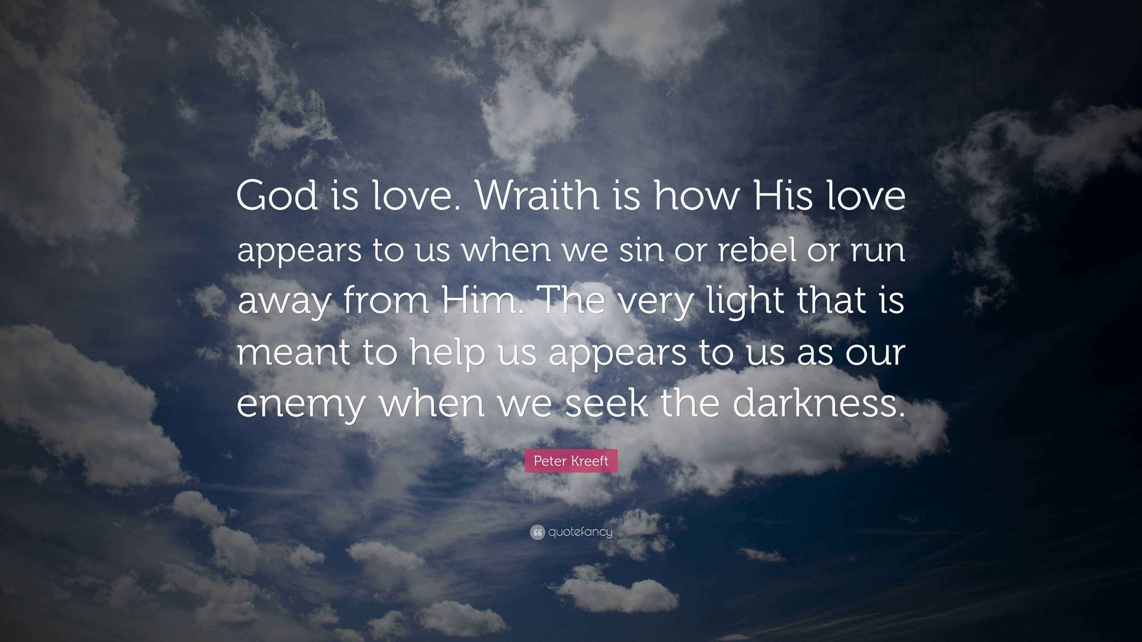 Peter Kreeft Quote: “God is love. Wraith is how His love appears to us ...