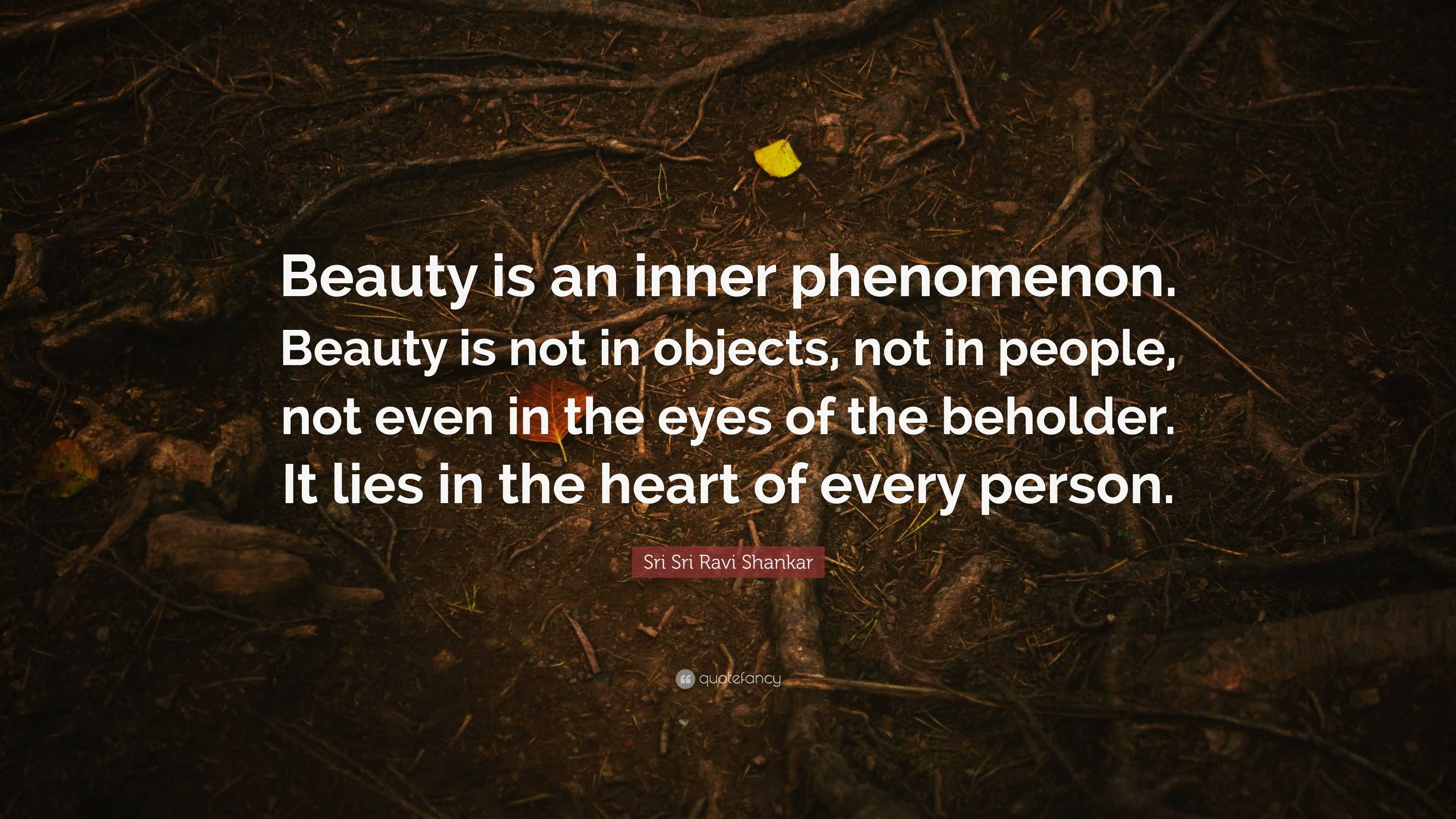 Sri Sri Ravi Shankar Quote: “Beauty is an inner phenomenon. Beauty is ...