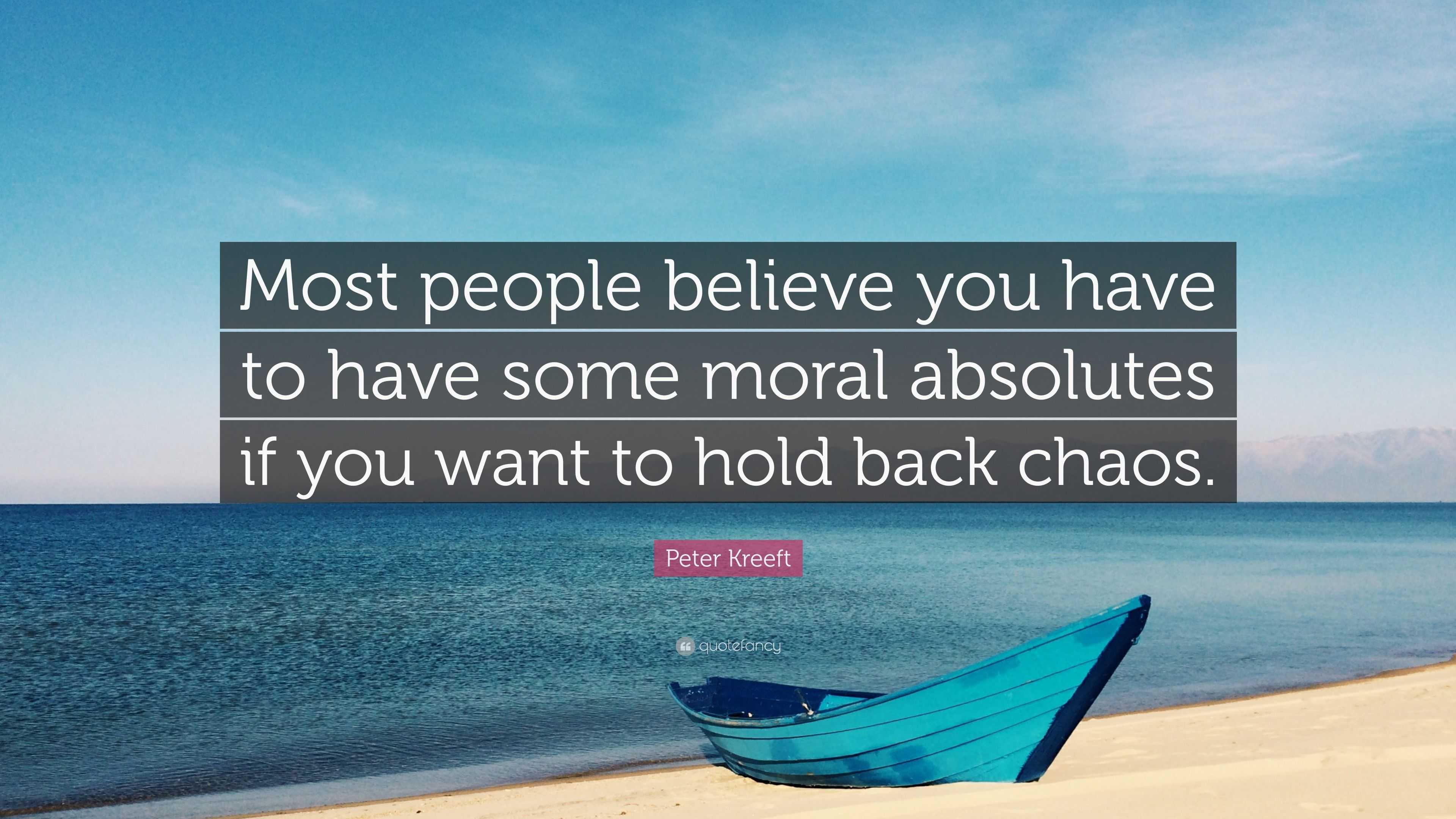 Peter Kreeft Quote: “Most people believe you have to have some moral ...