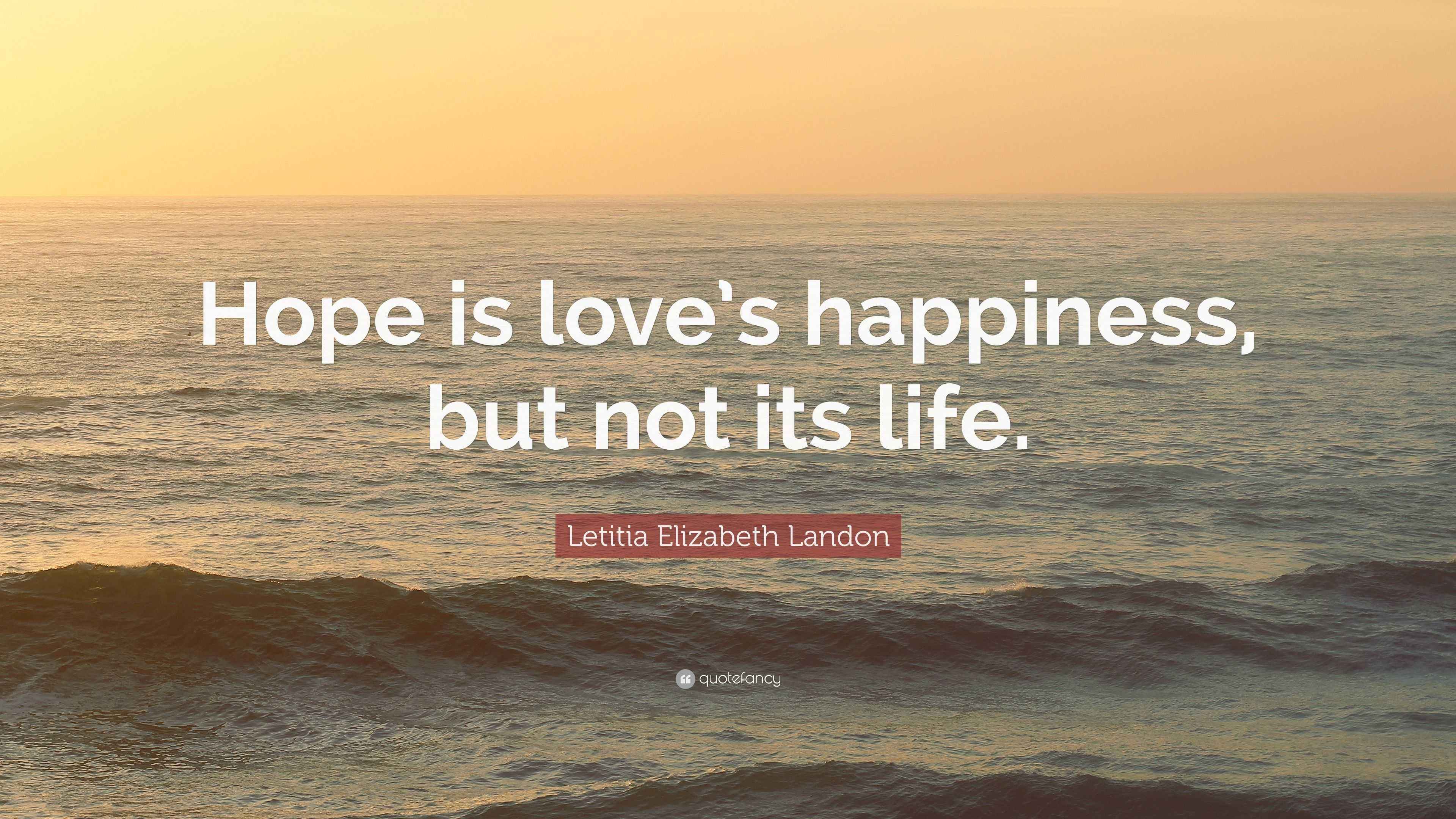 Letitia Elizabeth Landon Quote “Hope is love’s happiness, but not its