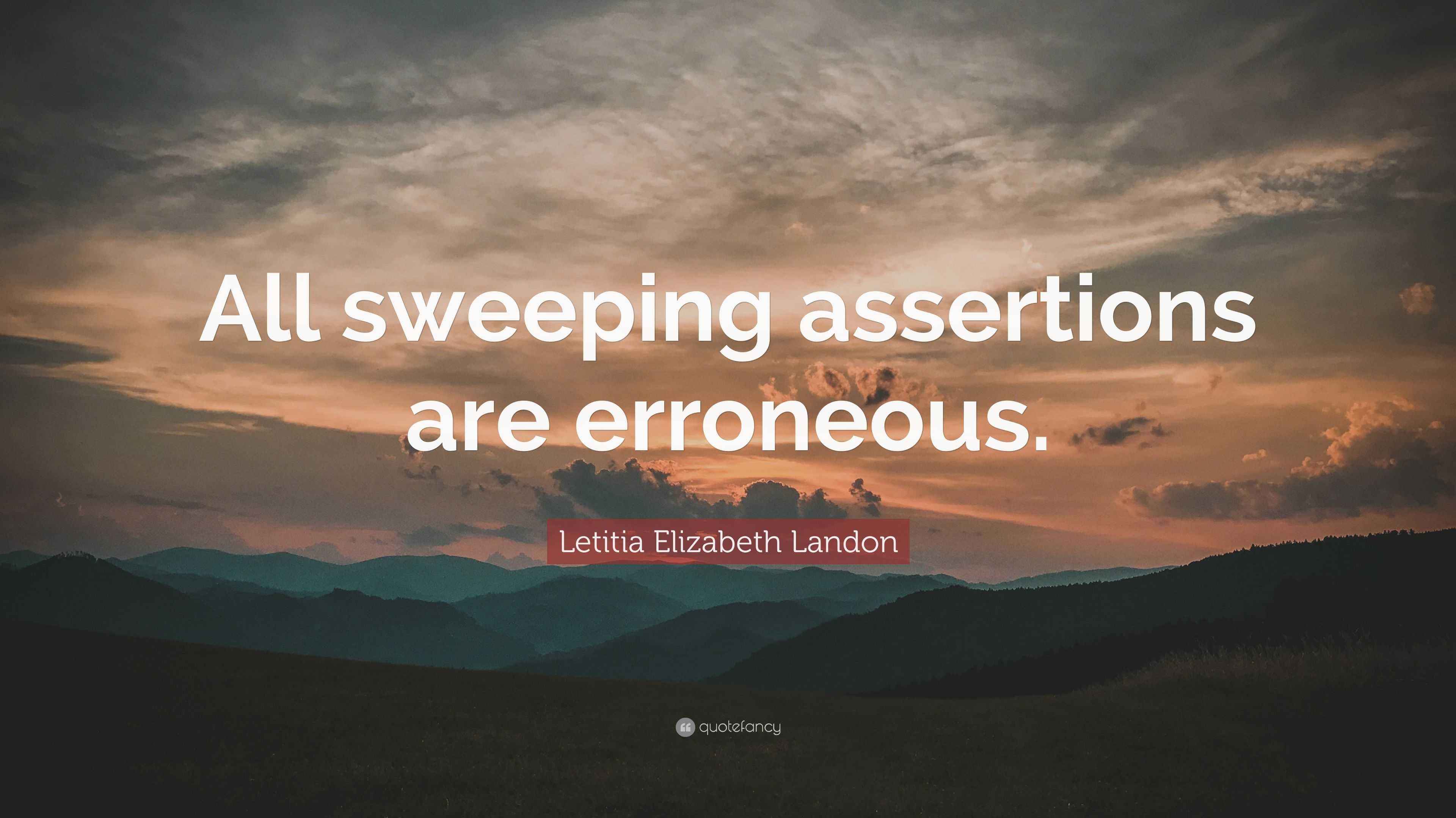 Letitia Elizabeth Landon Quote “All sweeping assertions are erroneous.”