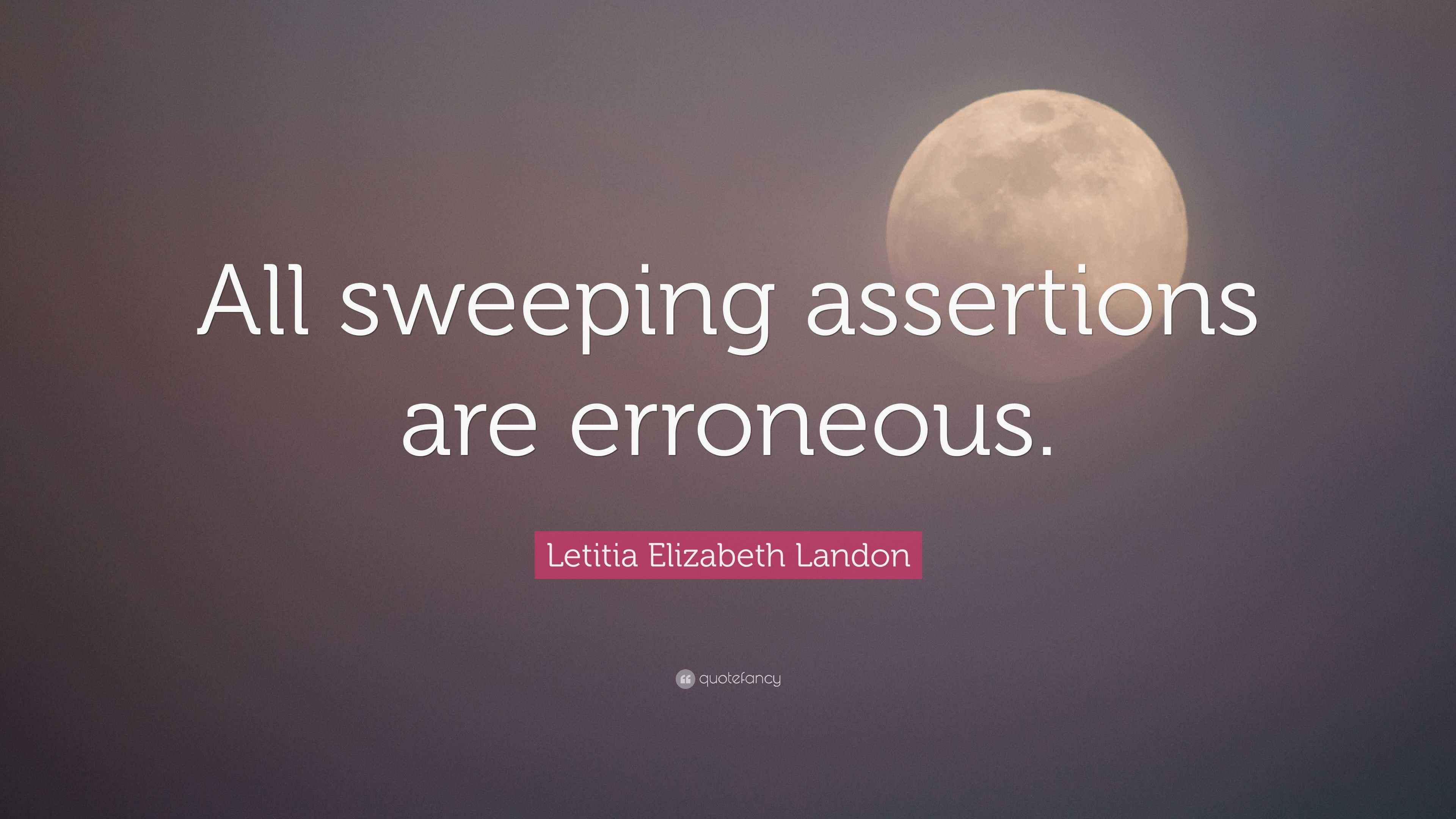 Letitia Elizabeth Landon Quote “All sweeping assertions are erroneous.”