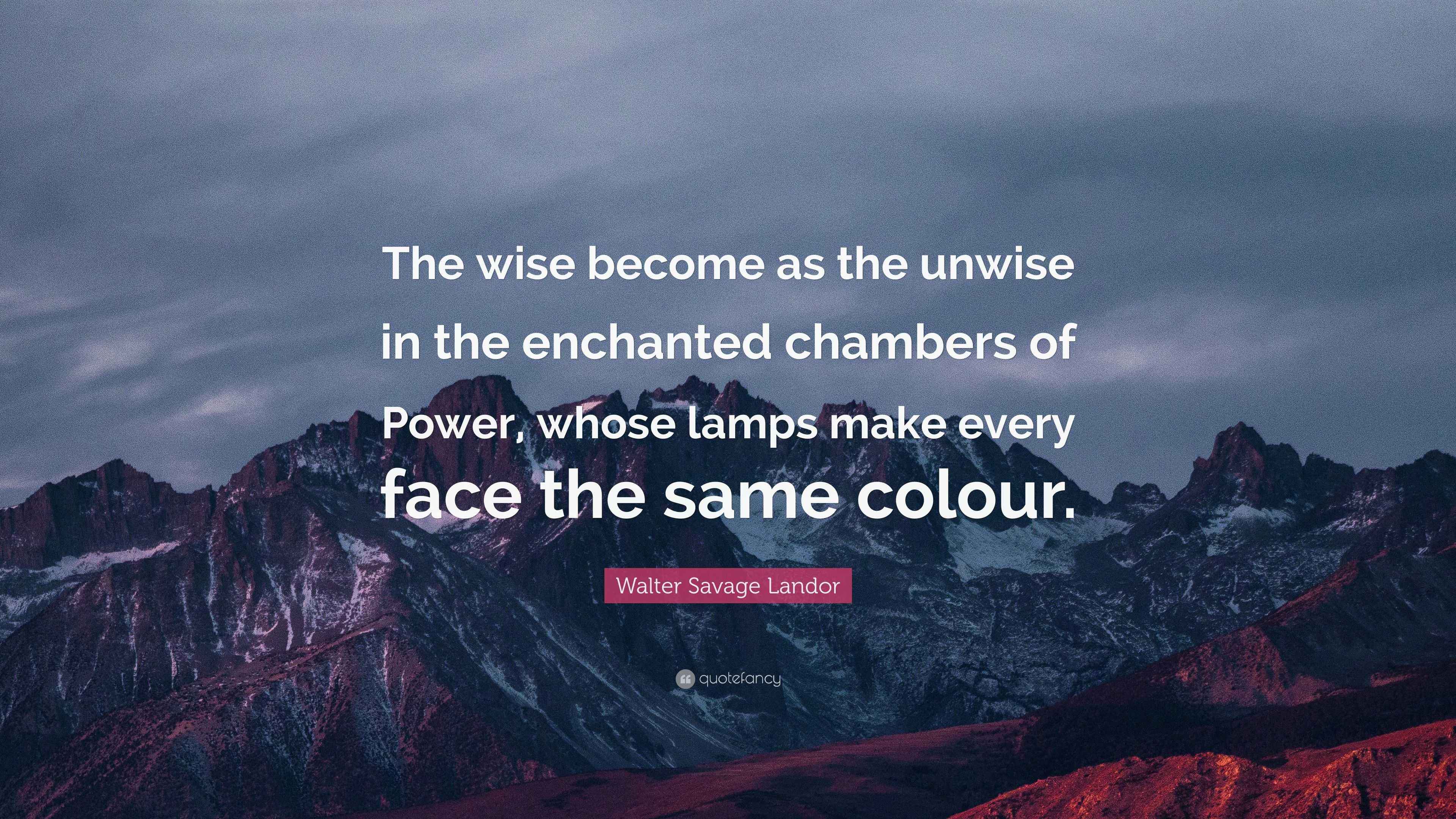 Walter Savage Landor Quote: “The wise become as the unwise in the ...
