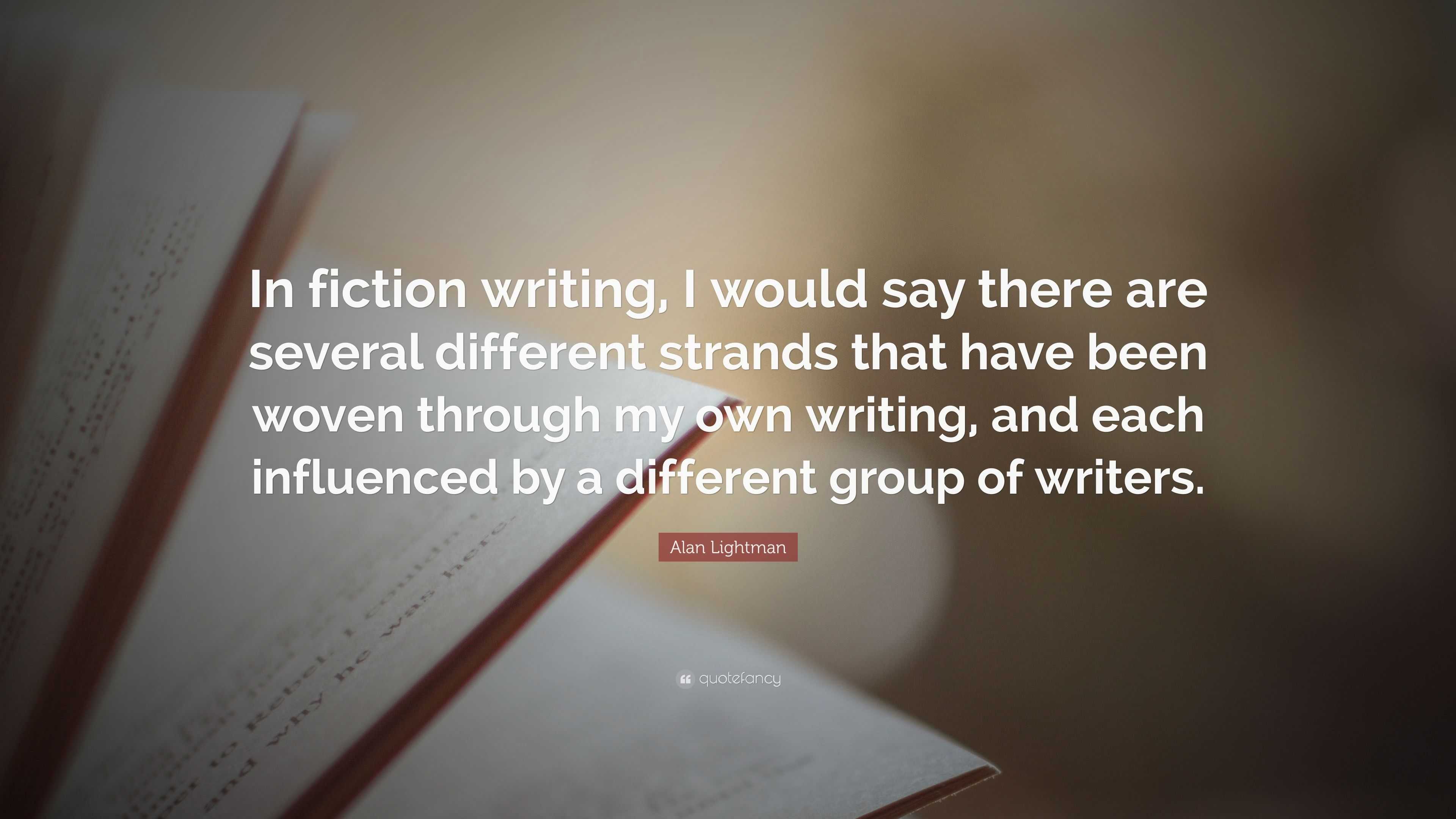 Alan Lightman Quote: “In fiction writing, I would say there are several ...