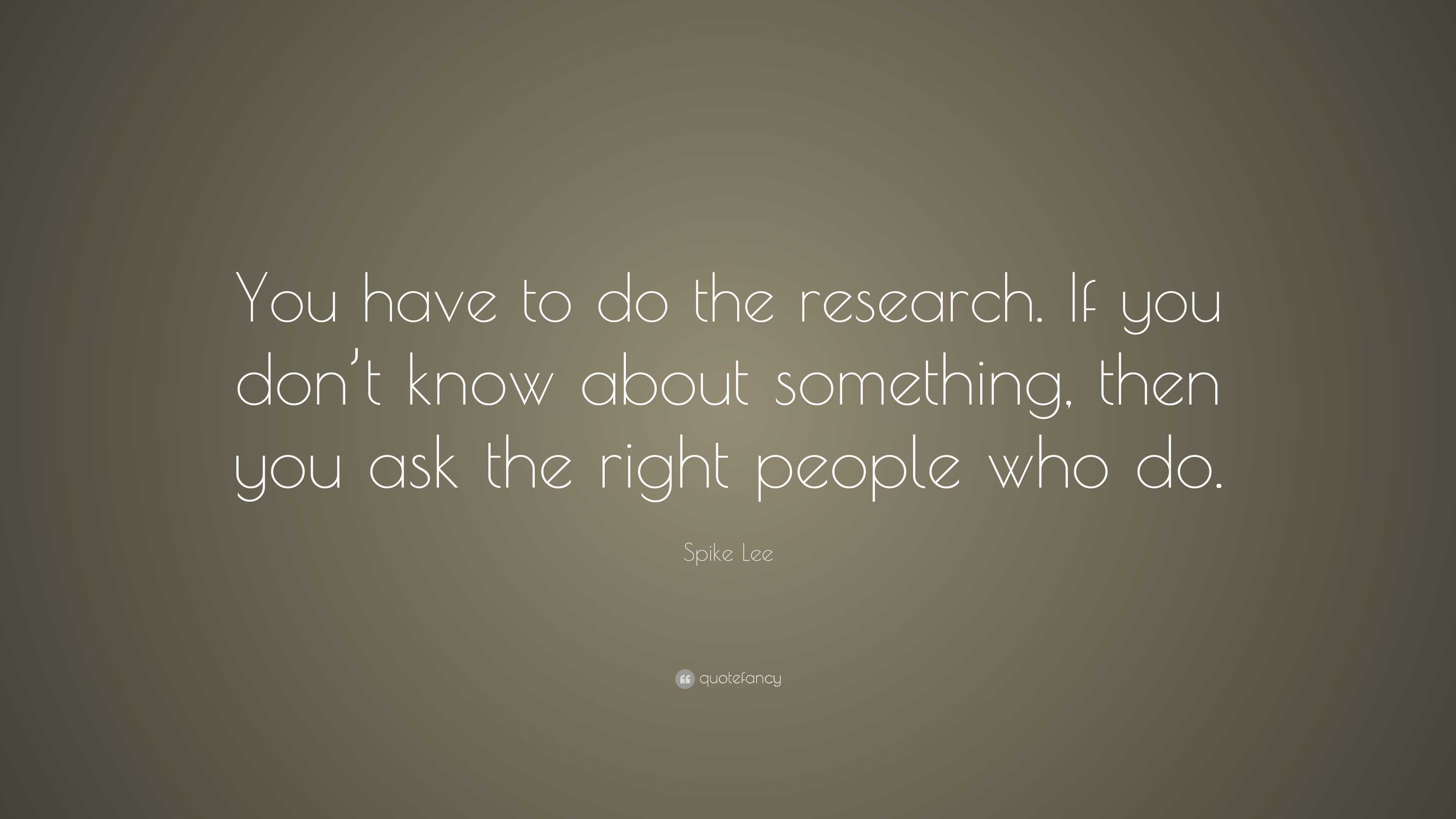 Spike Lee Quote: “You have to do the research. If you don’t know about ...