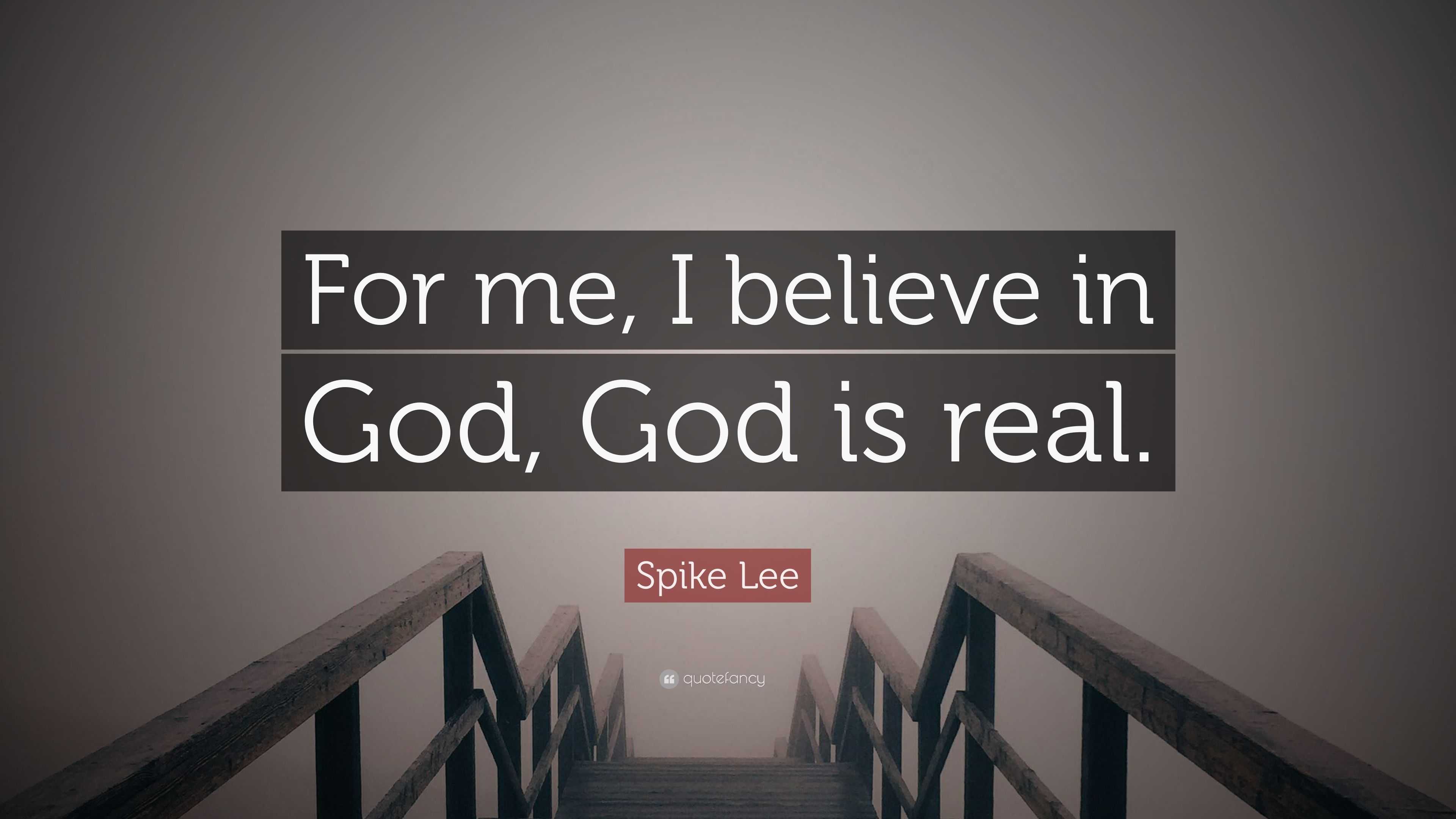 Spike Lee Quote: “For me, I believe in God, God is real.”