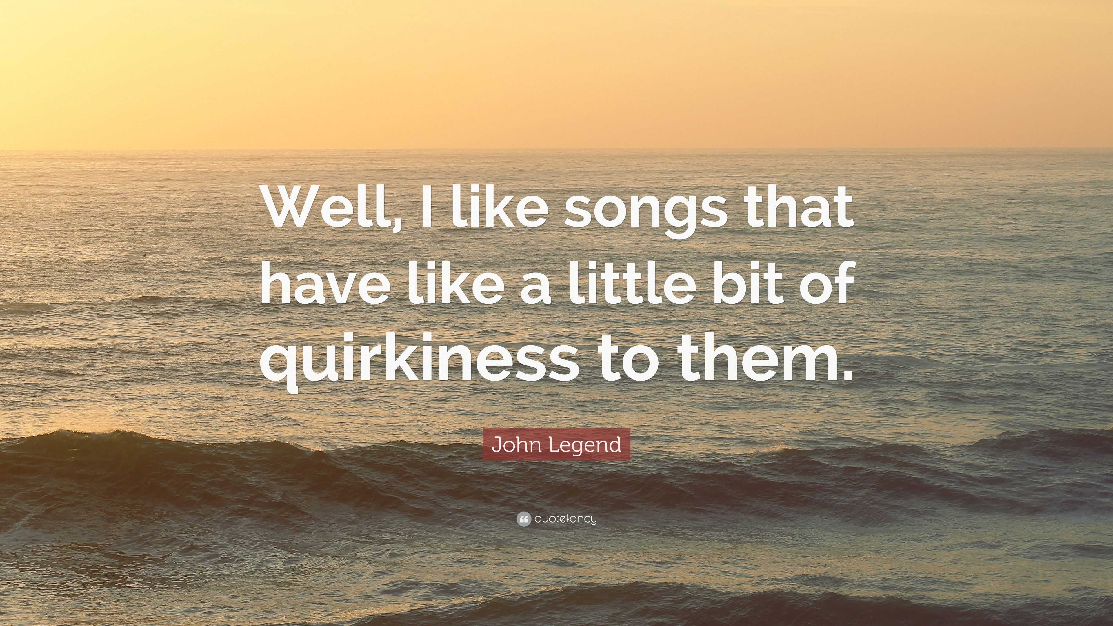 John Legend Quote: “Well, I like songs that have like a little bit of ...