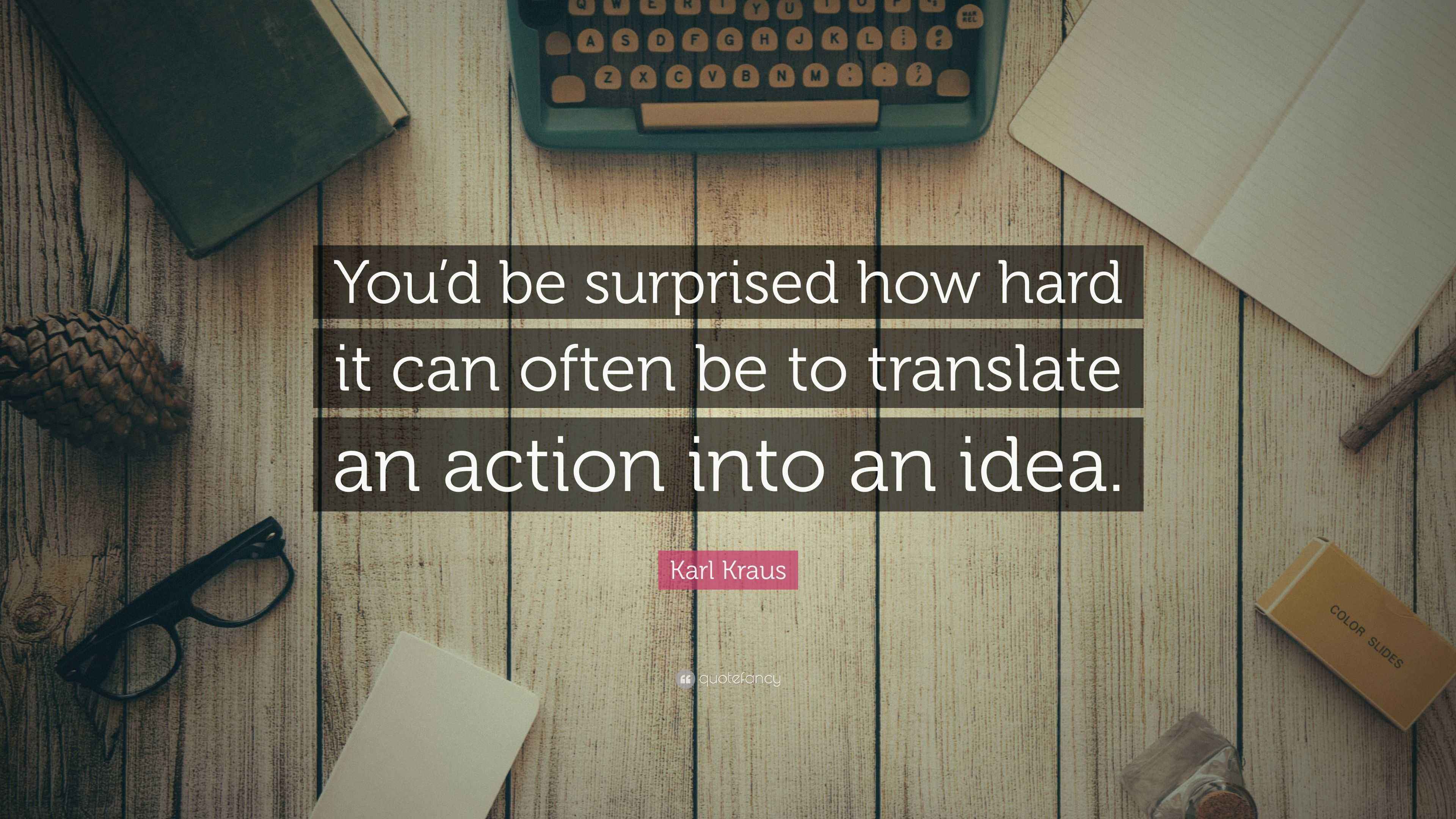Karl Kraus Quote “You’d be surprised how hard it can often be to
