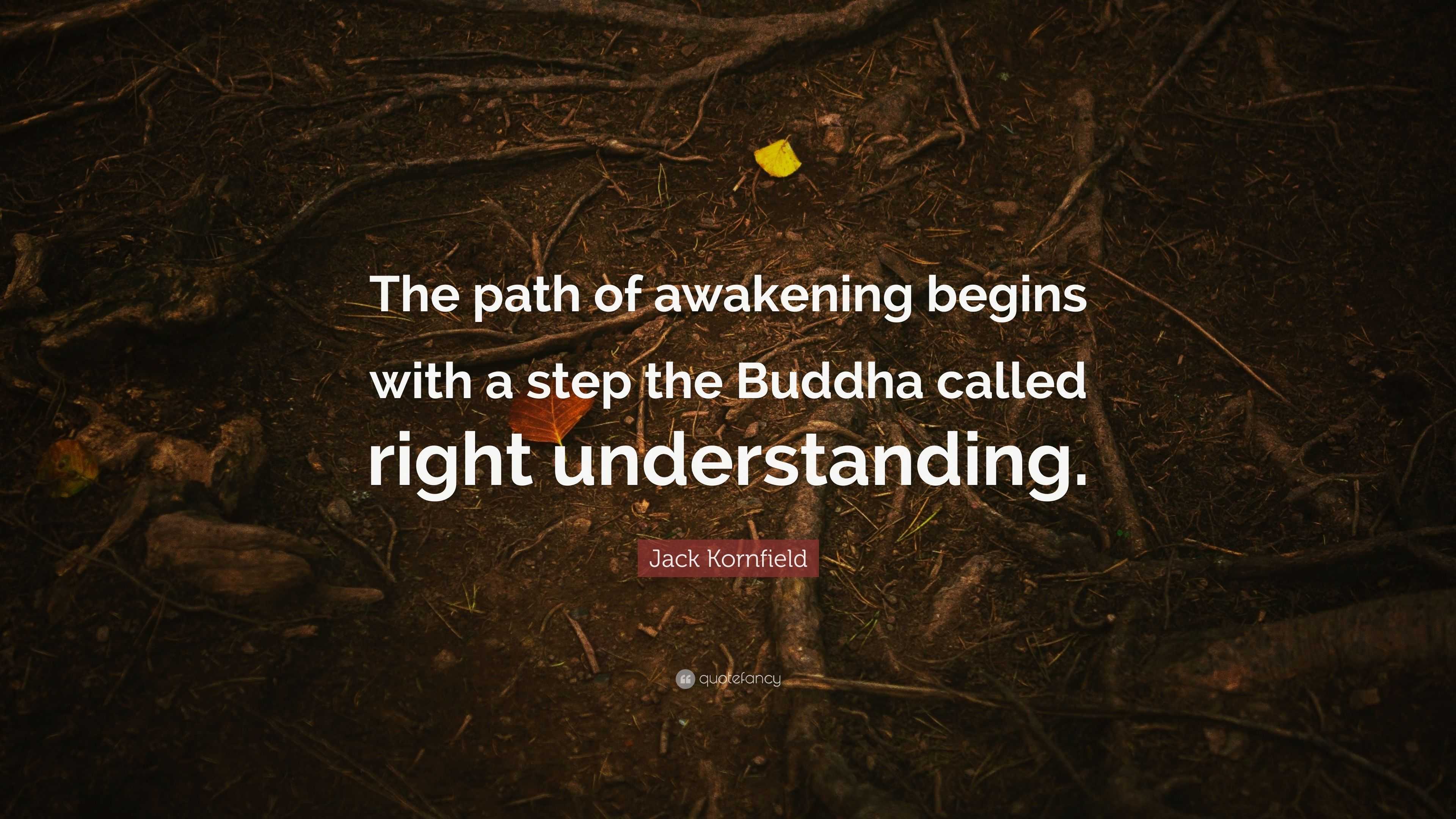 Jack Kornfield Quote: “The path of awakening begins with a step the ...