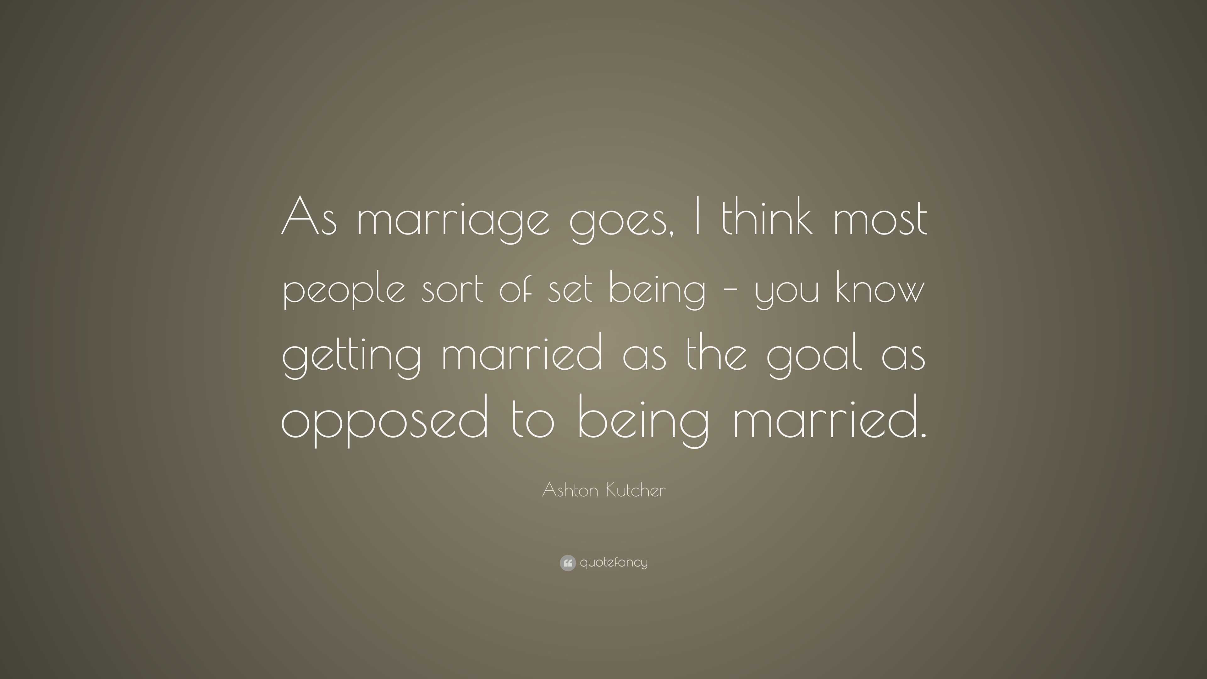 Ashton Kutcher Quote: “As marriage goes, I think most people sort of ...