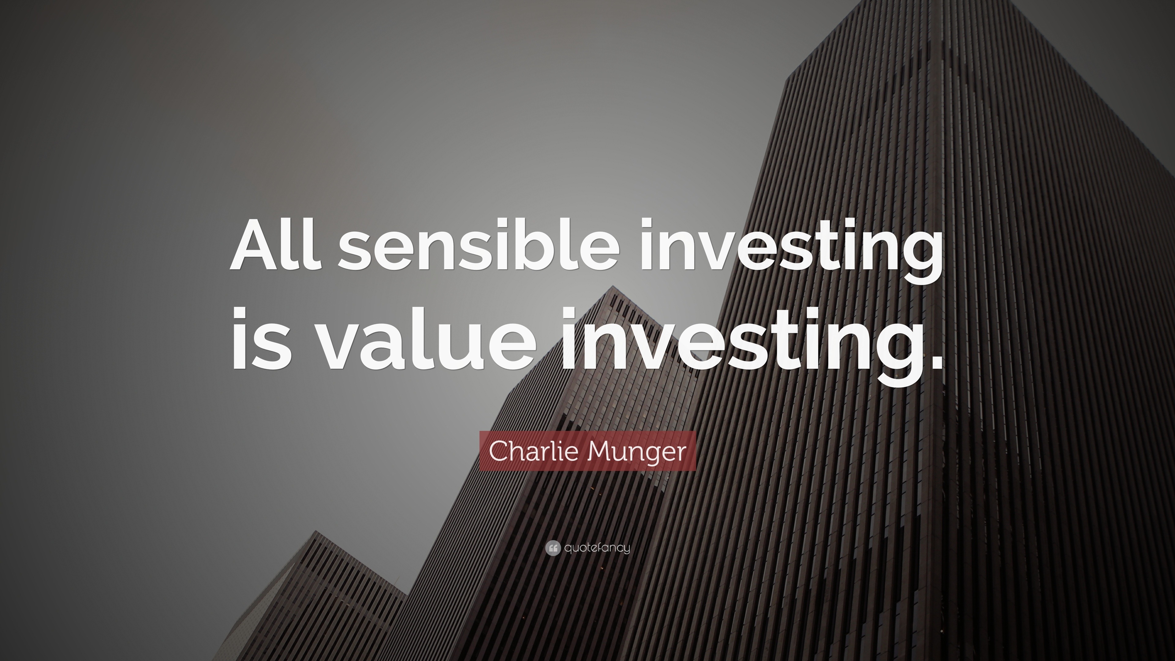 Charlie Munger Quote “All sensible investing is value investing.”