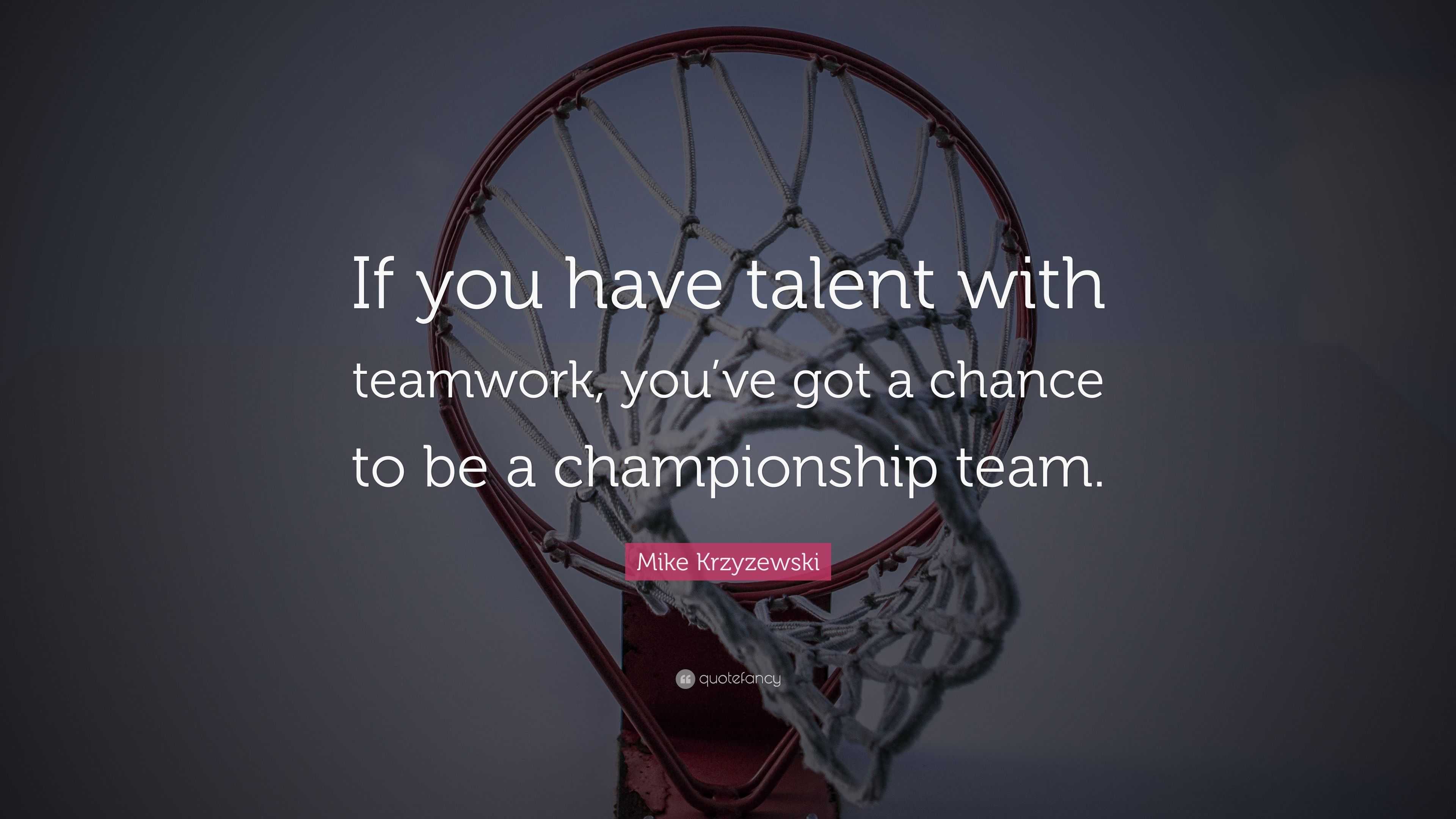 Mike Krzyzewski Quote: “If you have talent with teamwork, you’ve got a ...