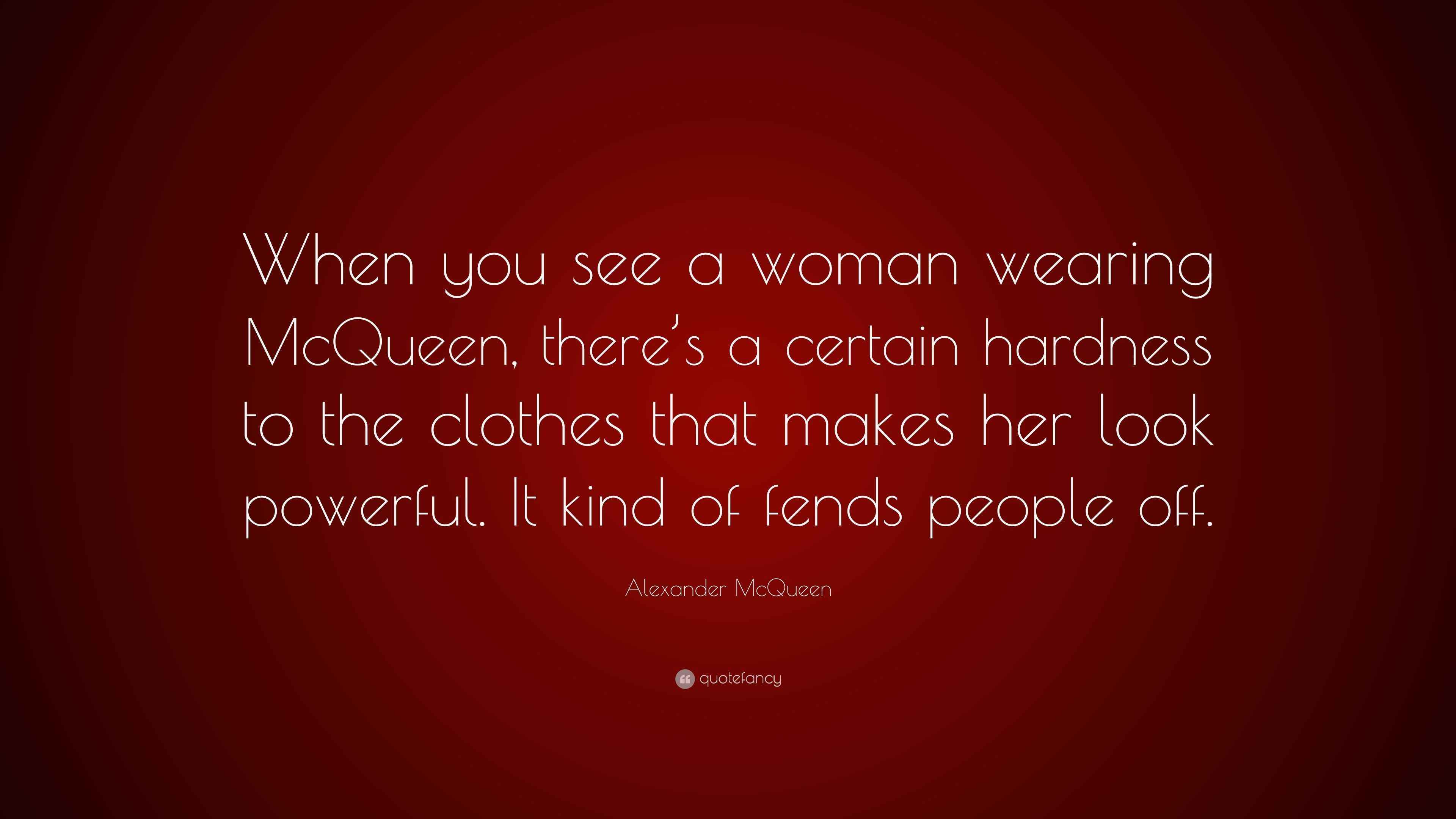 Alexander McQueen Quote “When you see a woman wearing McQueen,