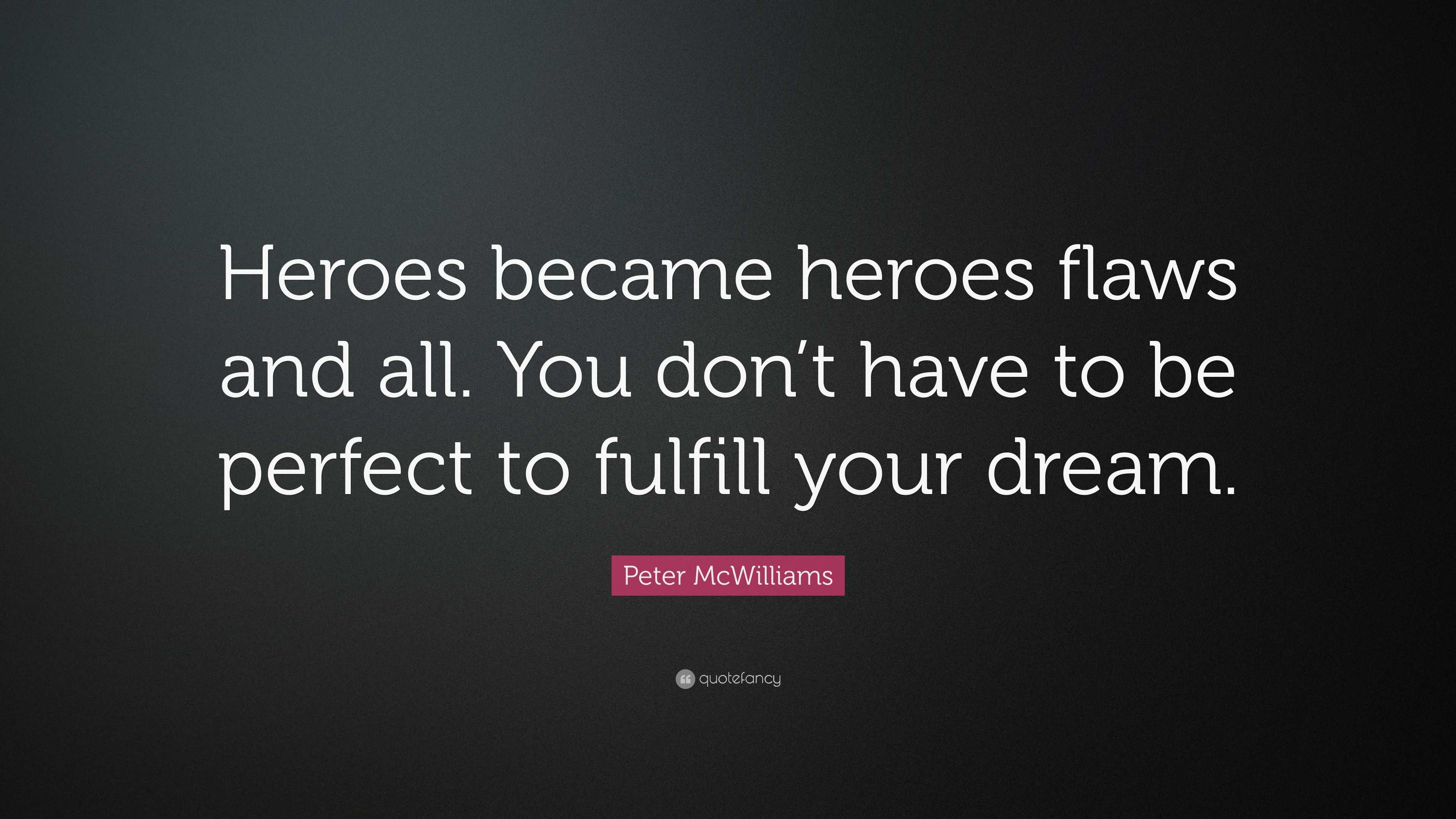 Peter McWilliams Quote: “Heroes became heroes flaws and all. You don’t ...