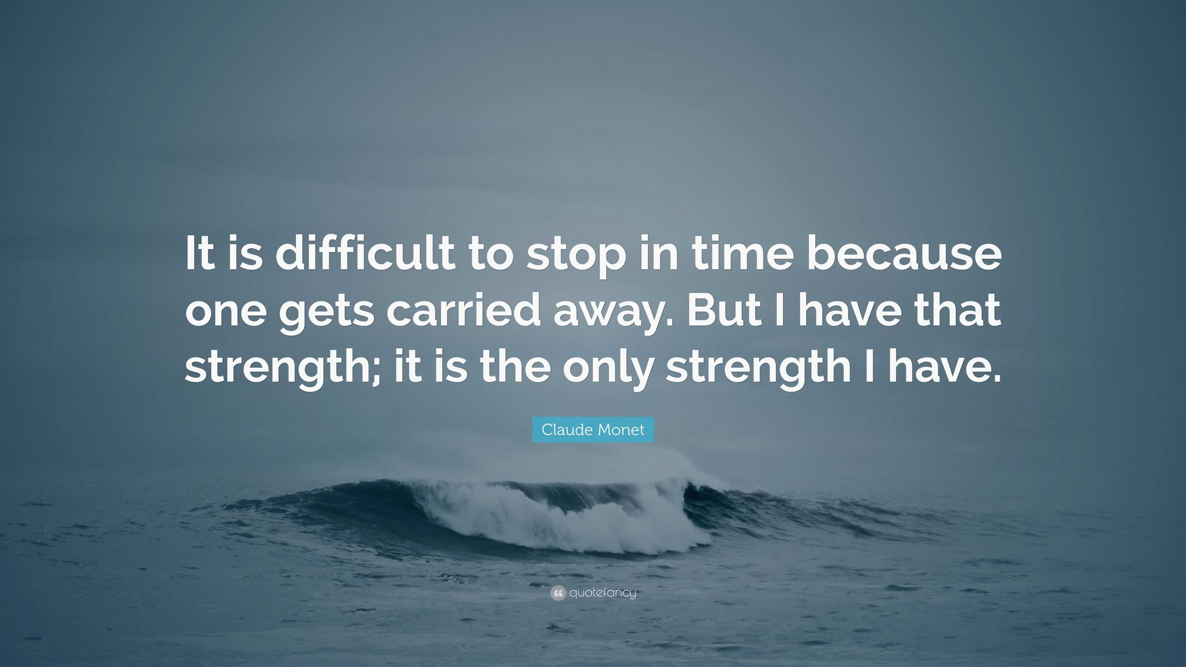 Claude Monet Quote: “It is difficult to stop in time because one gets ...