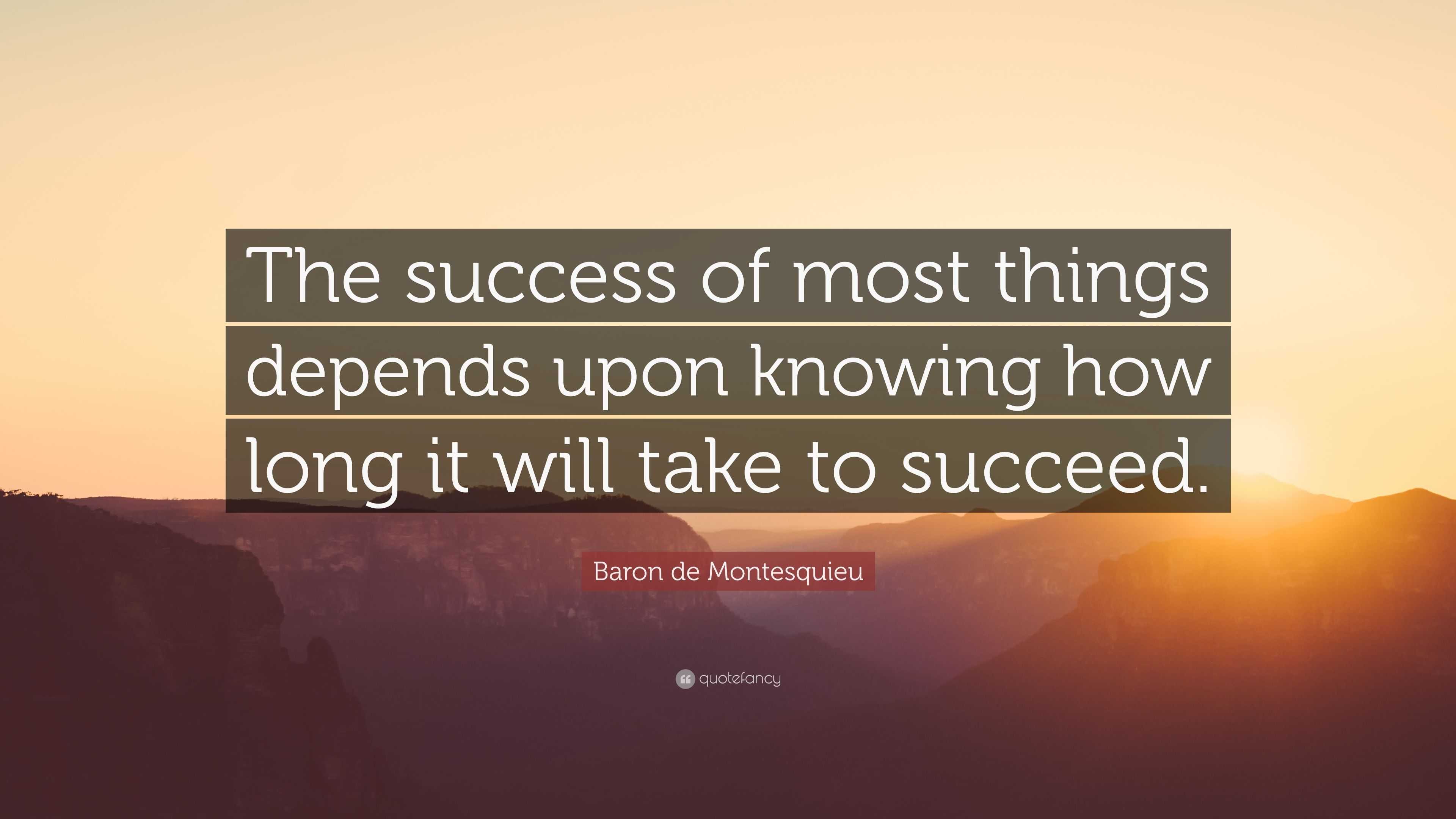 Baron de Montesquieu Quote: “The success of most things depends upon ...