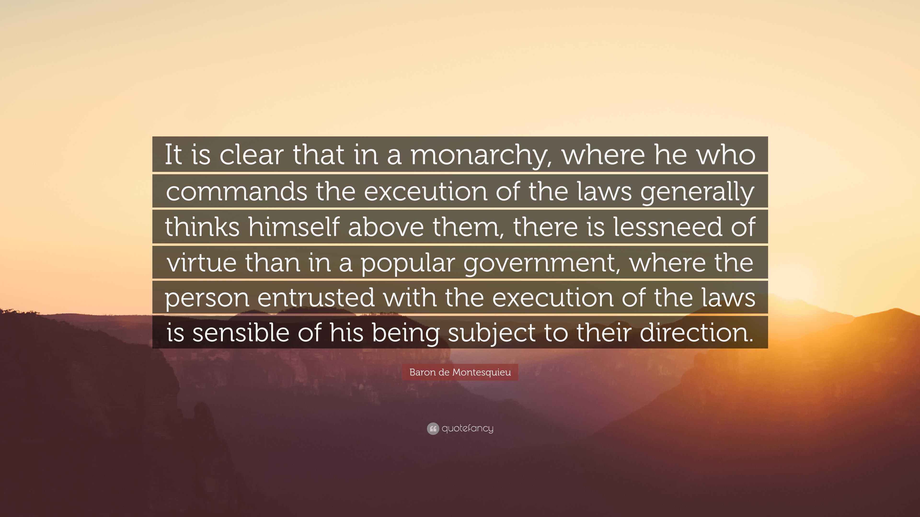 Baron de Montesquieu Quote: "It is clear that in a monarchy, where he ...