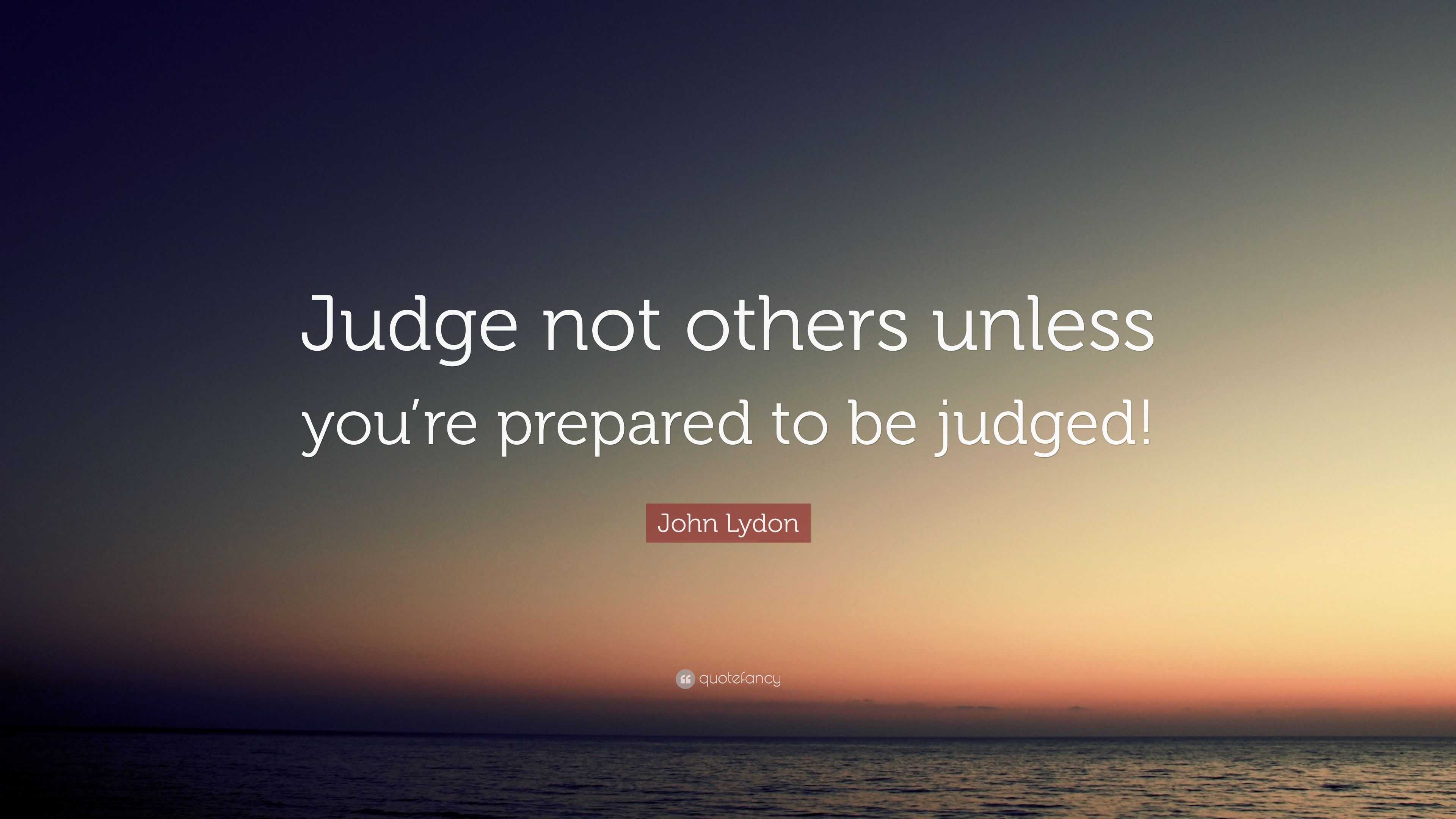 John Lydon Quote: “Judge not others unless you’re prepared to be judged!”