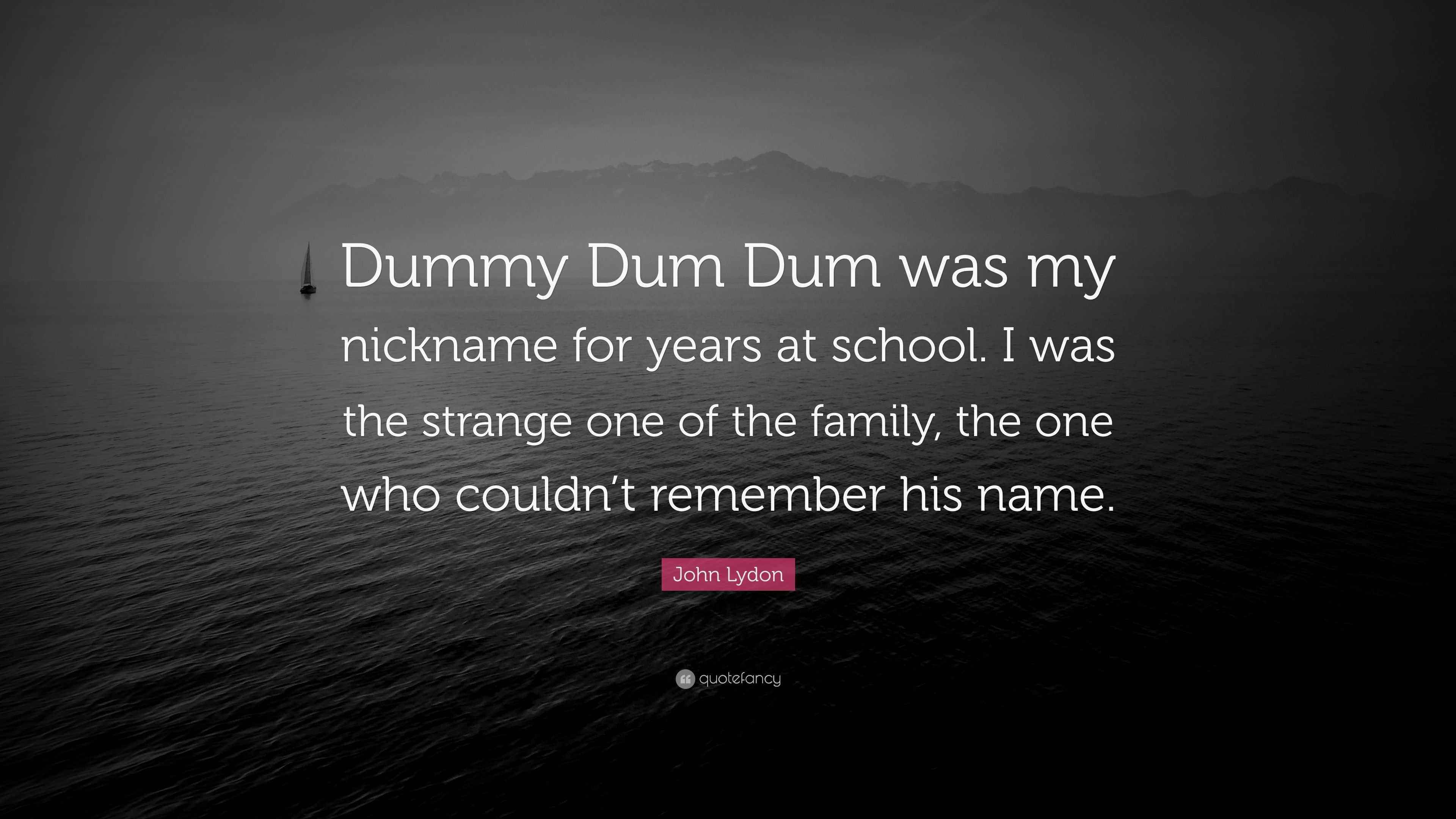 John Lydon Quote “Dummy Dum Dum was my nickname for years at school. I