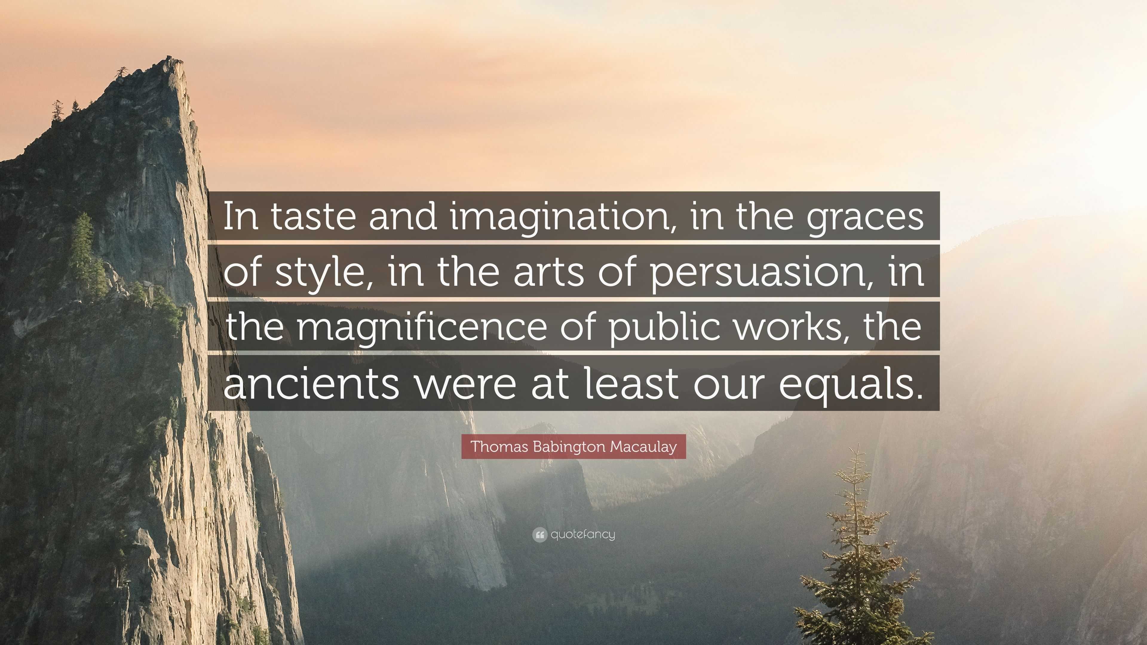 Thomas Babington Macaulay Quote: “In Taste And Imagination, In The ...