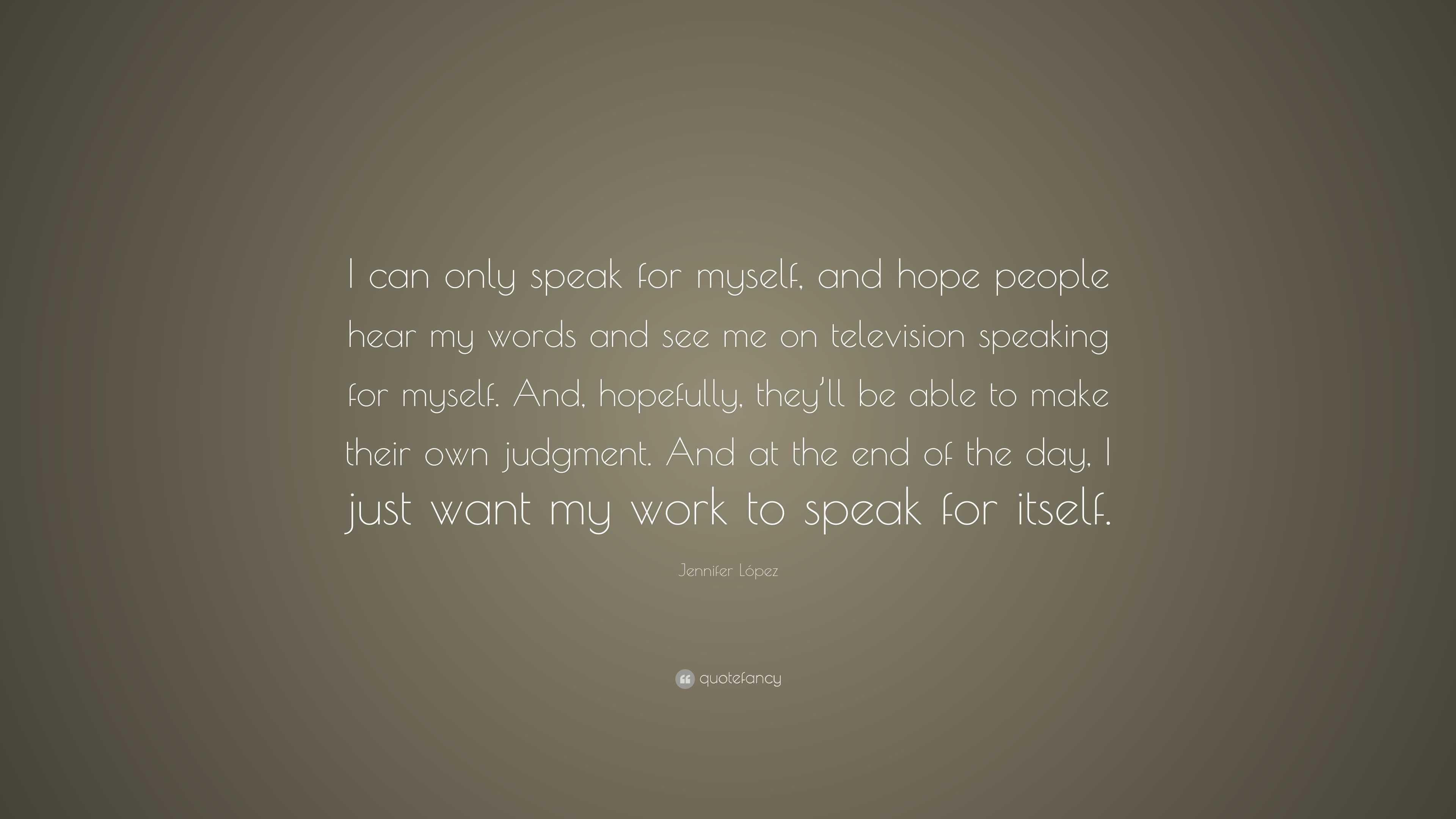 Jennifer López Quote: “I can only speak for myself, and hope people ...