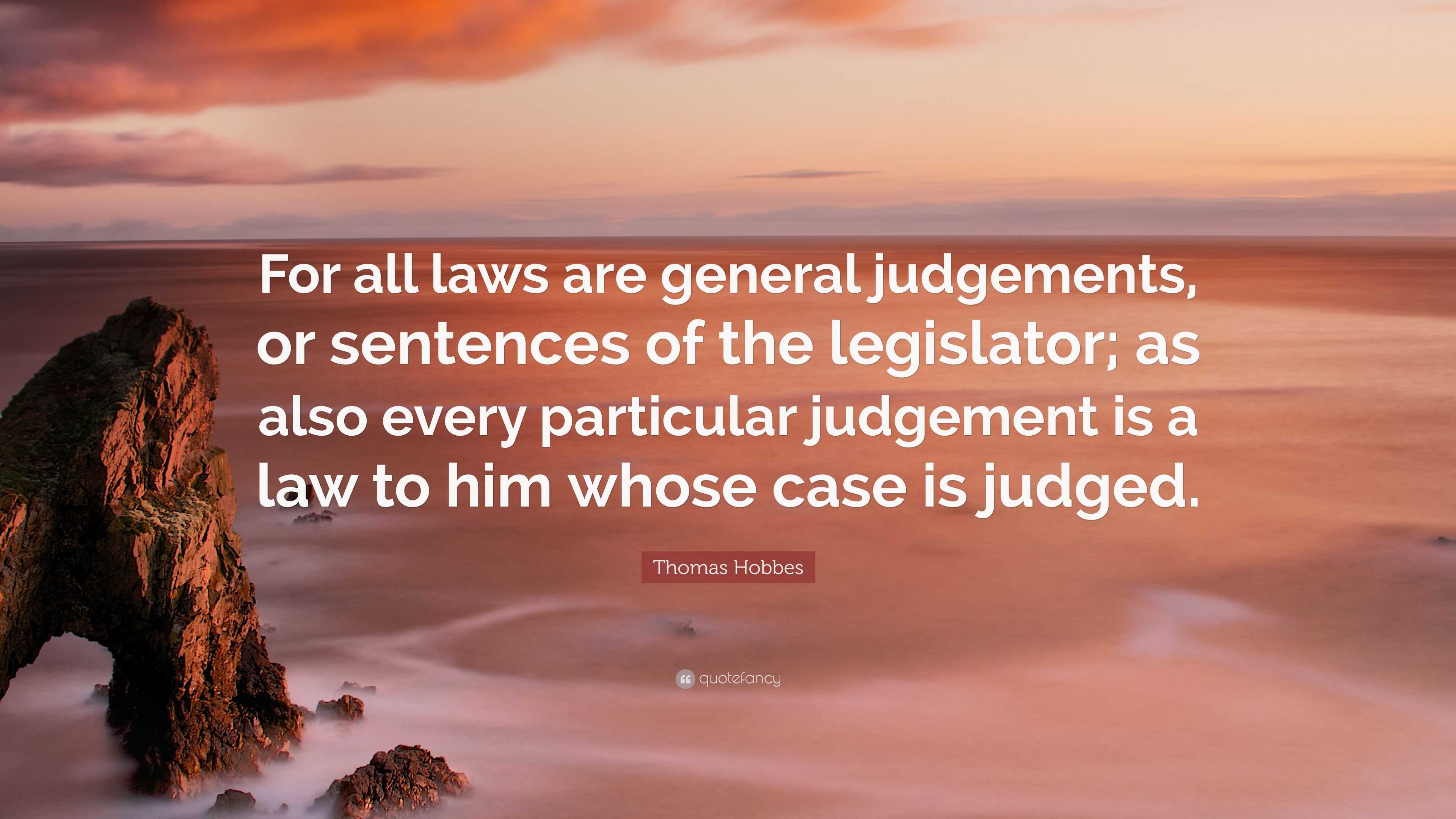 Thomas Hobbes Quote: “For all laws are general judgements, or sentences ...