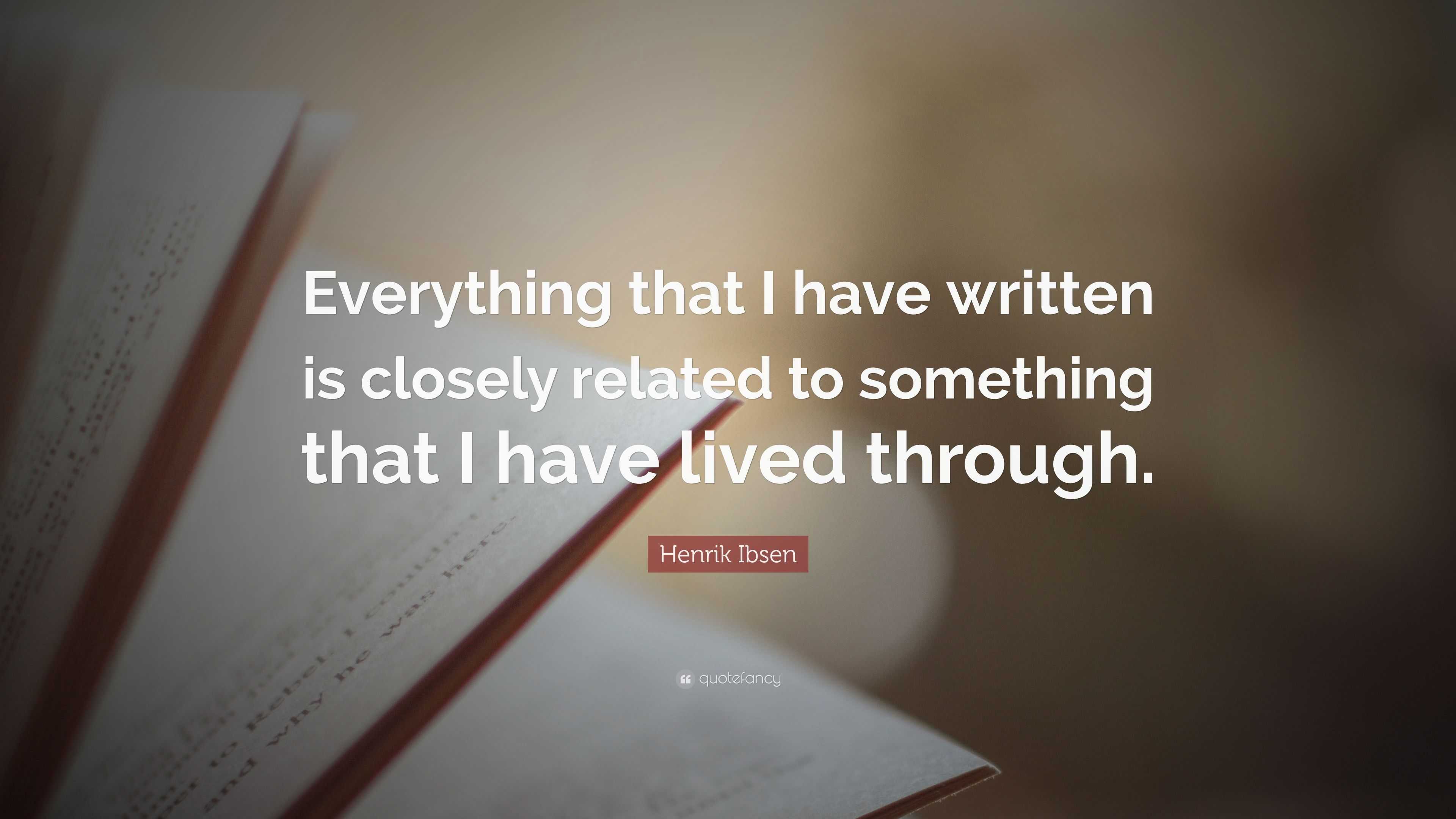 Henrik Ibsen Quote: “Everything that I have written is closely related ...