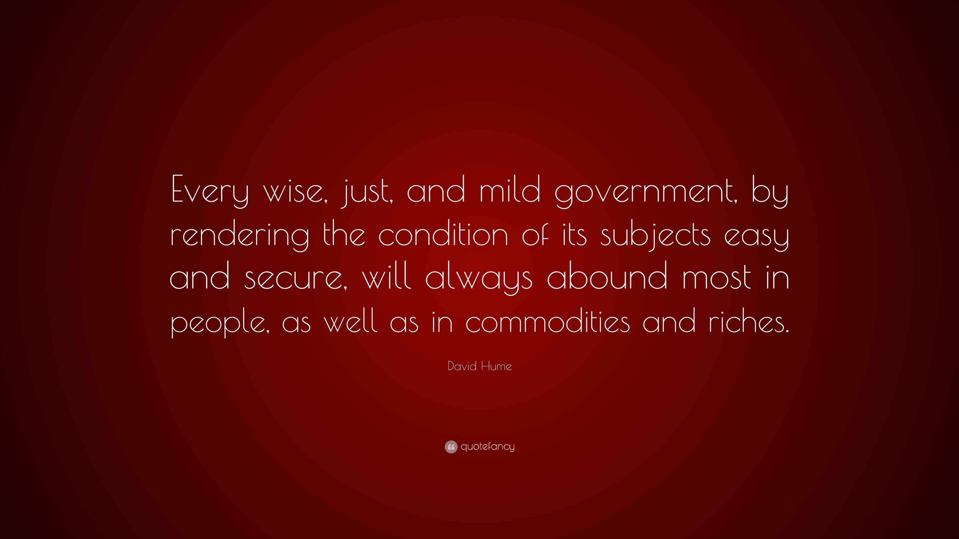 David Hume Quote “Every wise, just, and mild government, by rendering