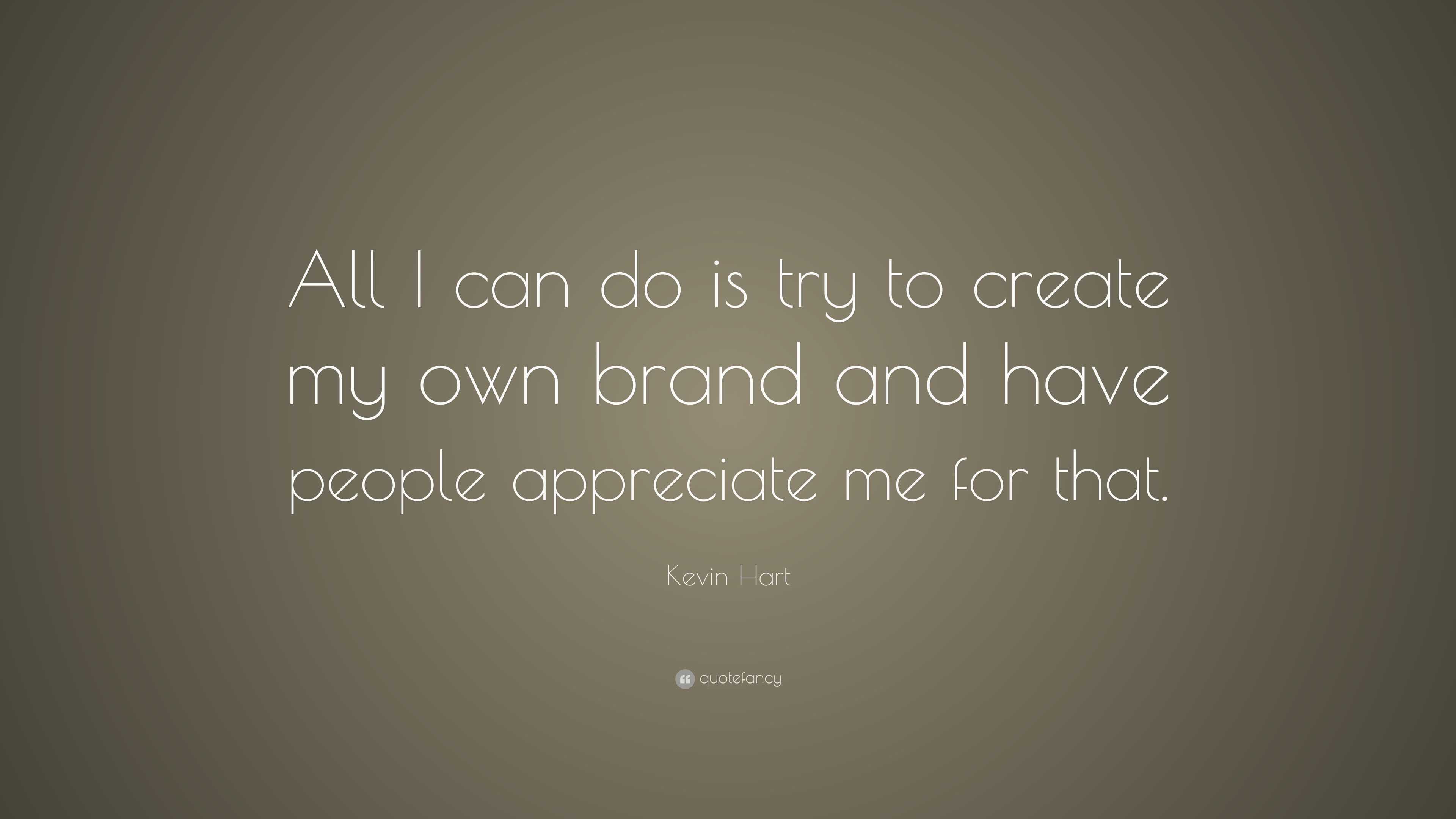 Kevin Hart Quote: “All I can do is try to create my own brand and have ...