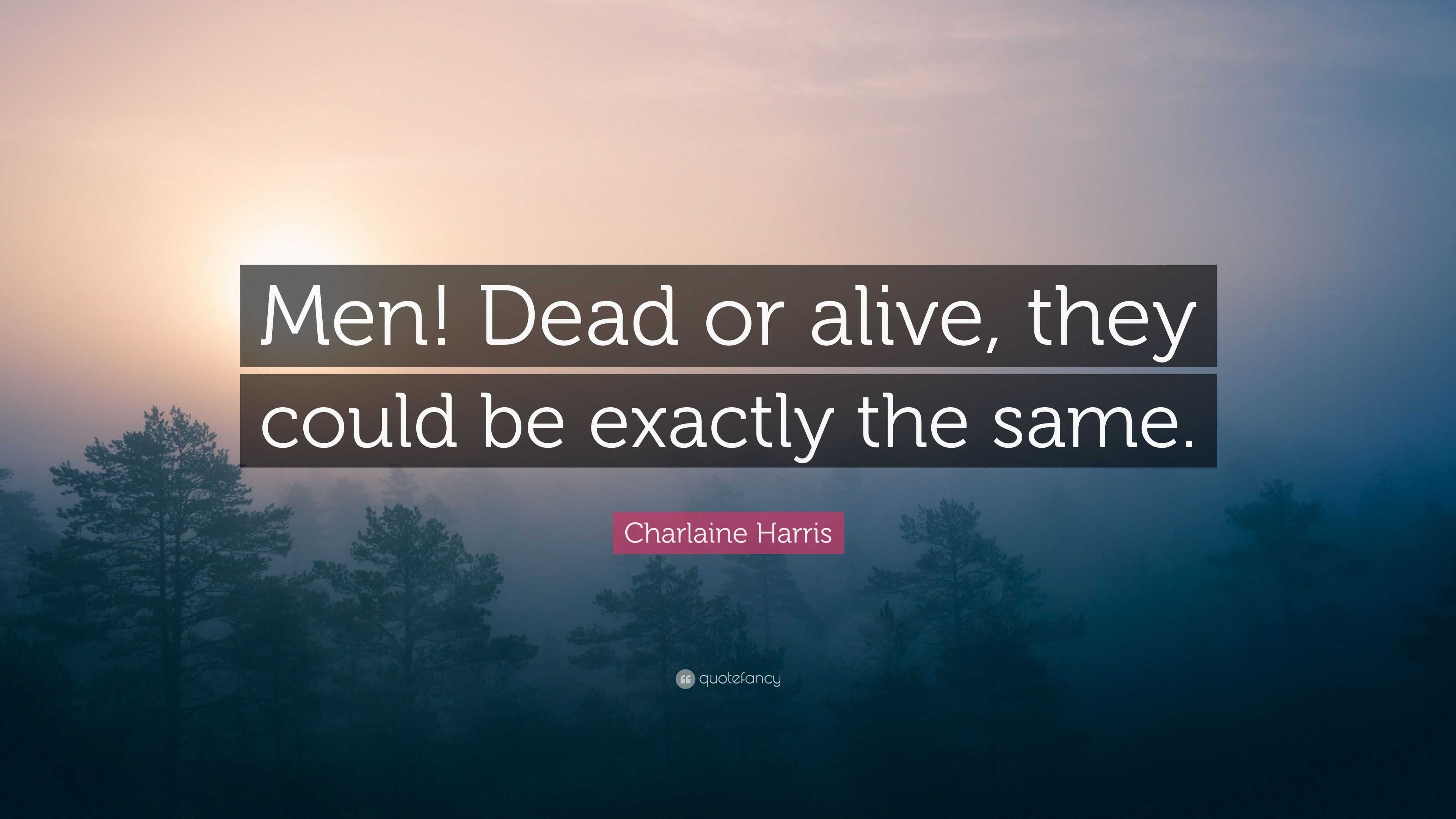 Charlaine Harris Quote “men Dead Or Alive They Could Be Exactly The Same”