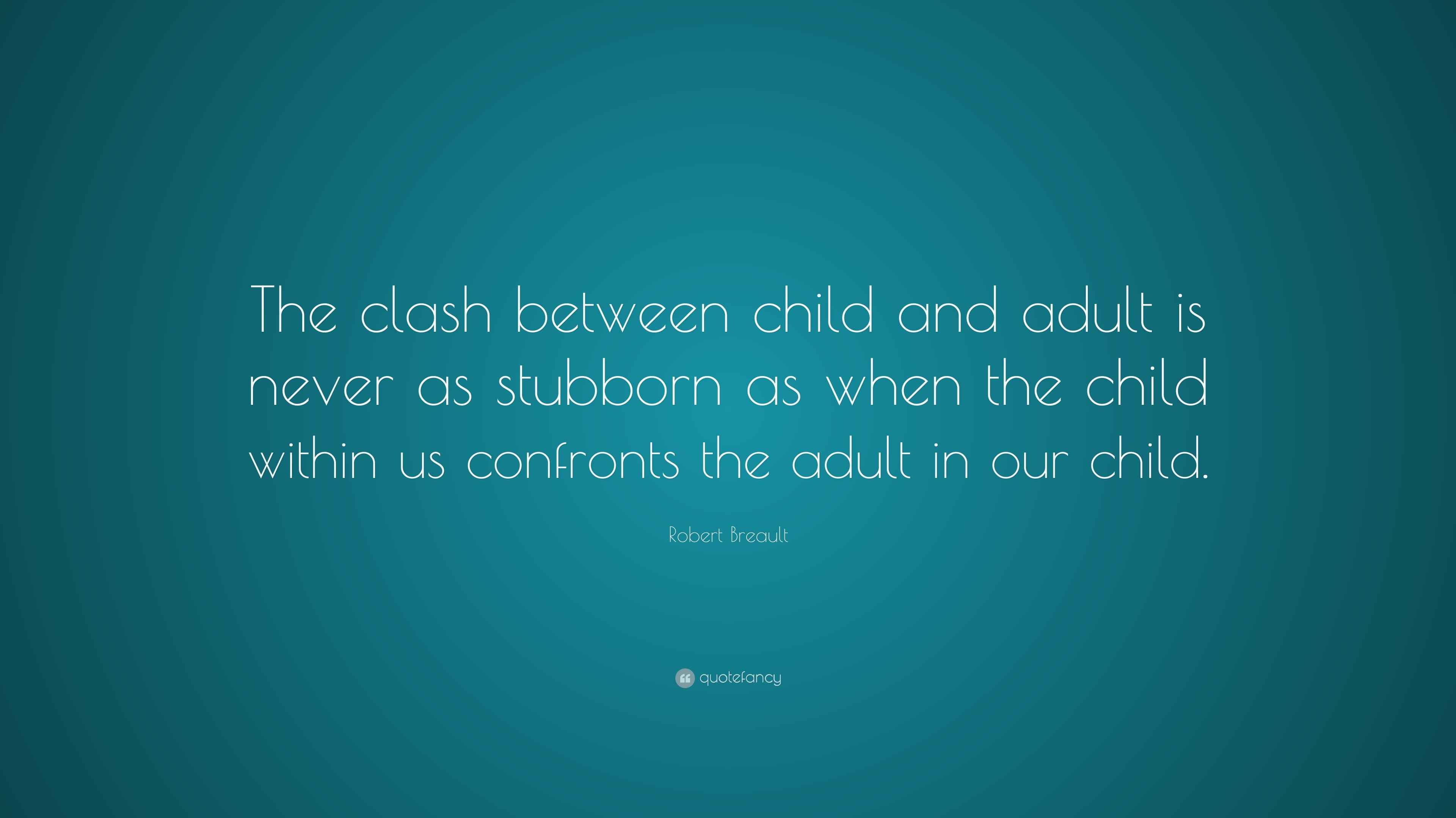 Robert Breault Quote “The clash between child and adult is never as
