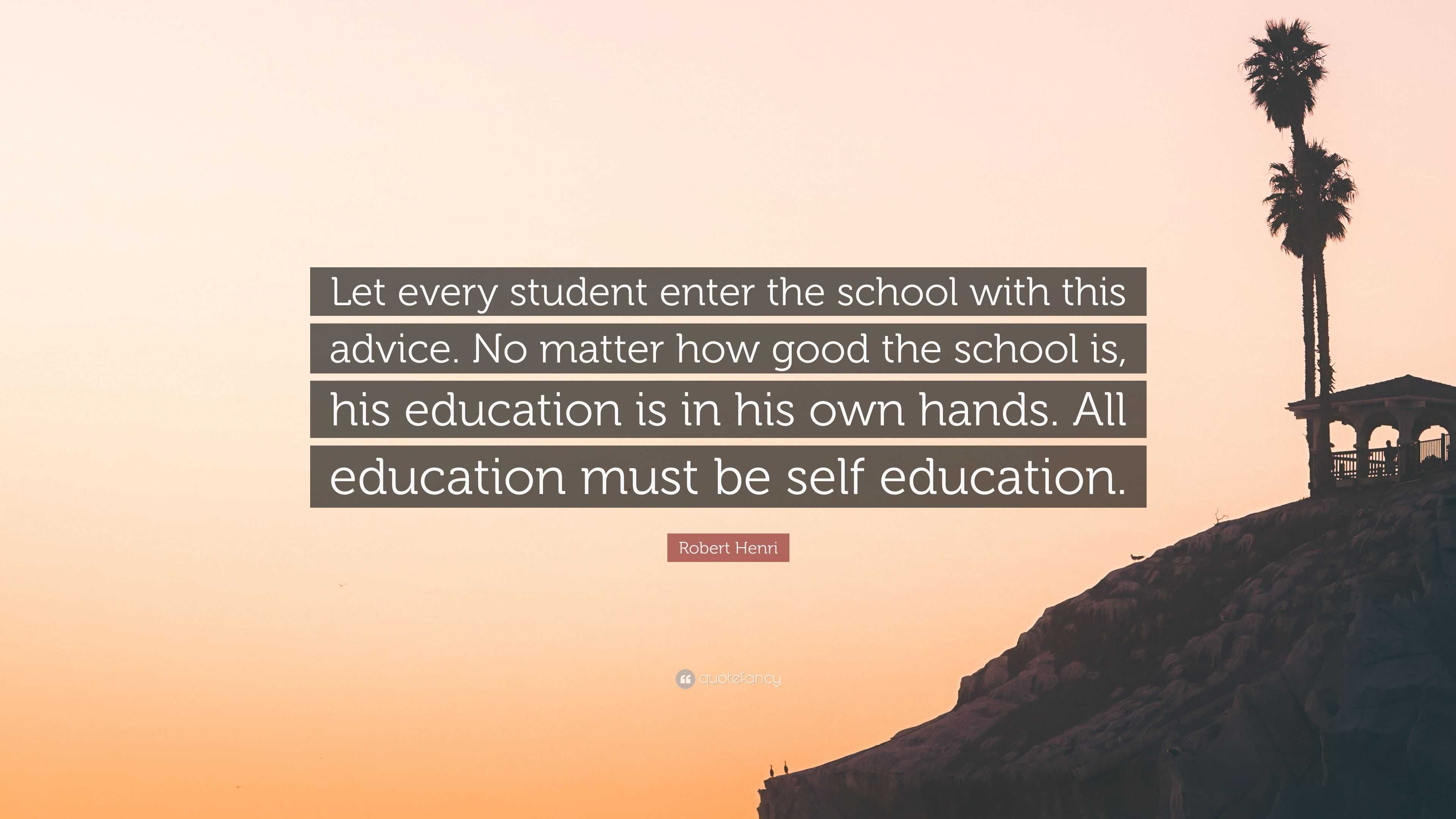 Robert Henri Quote: “Let every student enter the school with this ...