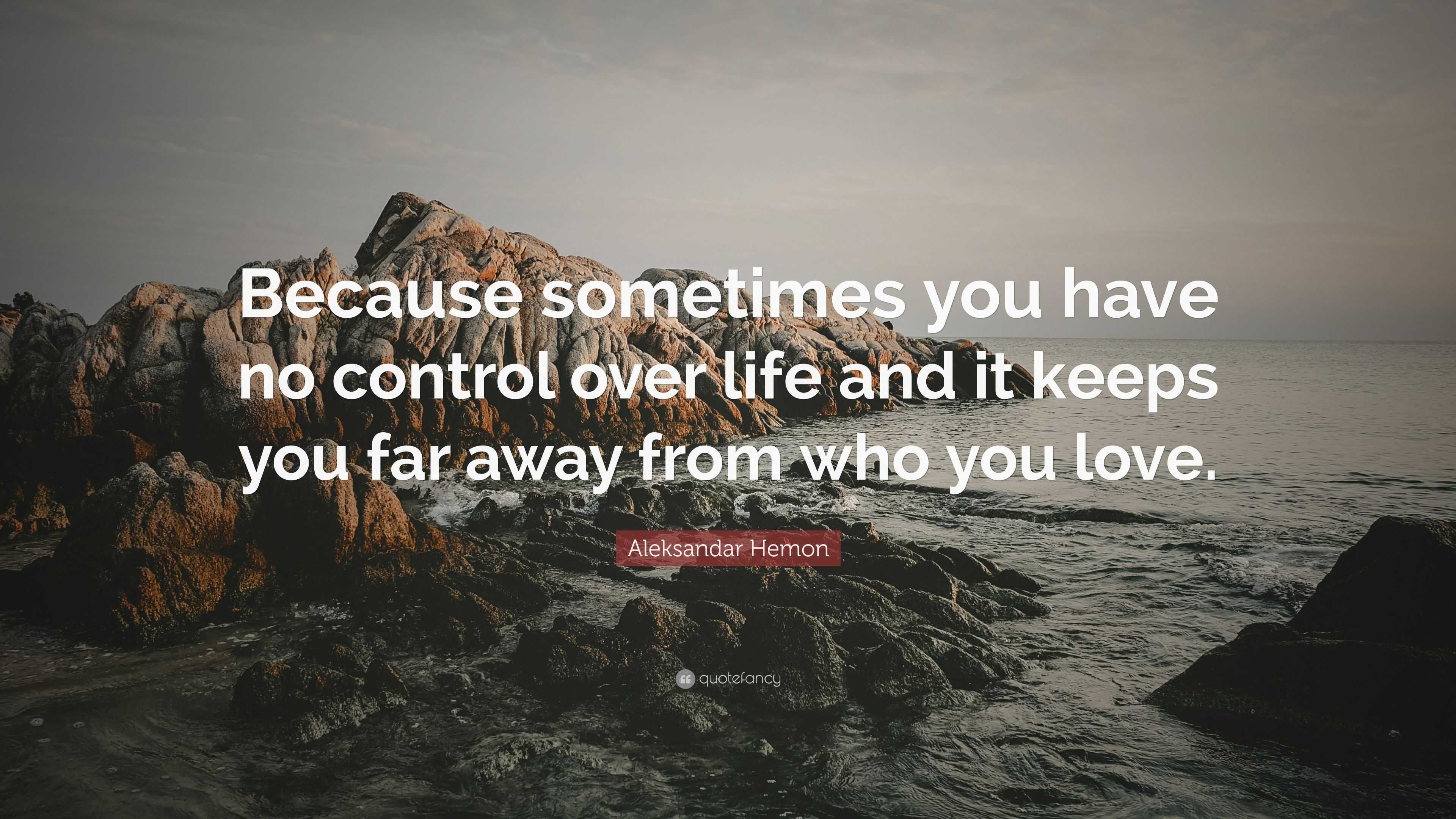 Aleksandar Hemon Quote: “Because sometimes you have no control over ...