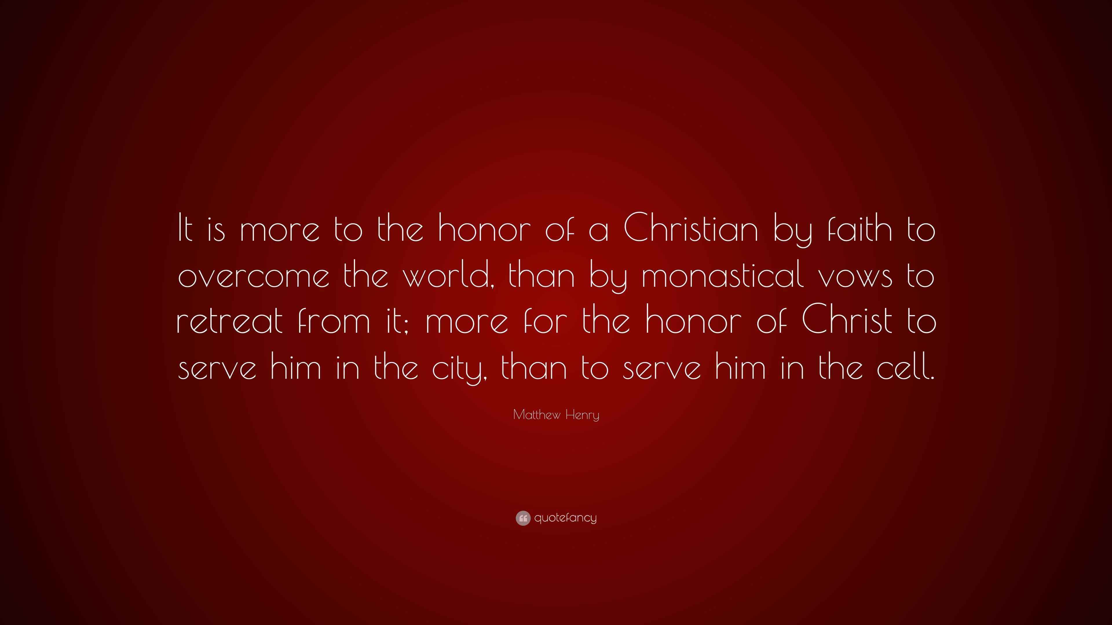 Matthew Henry Quote: “It is more to the honor of a Christian by faith ...