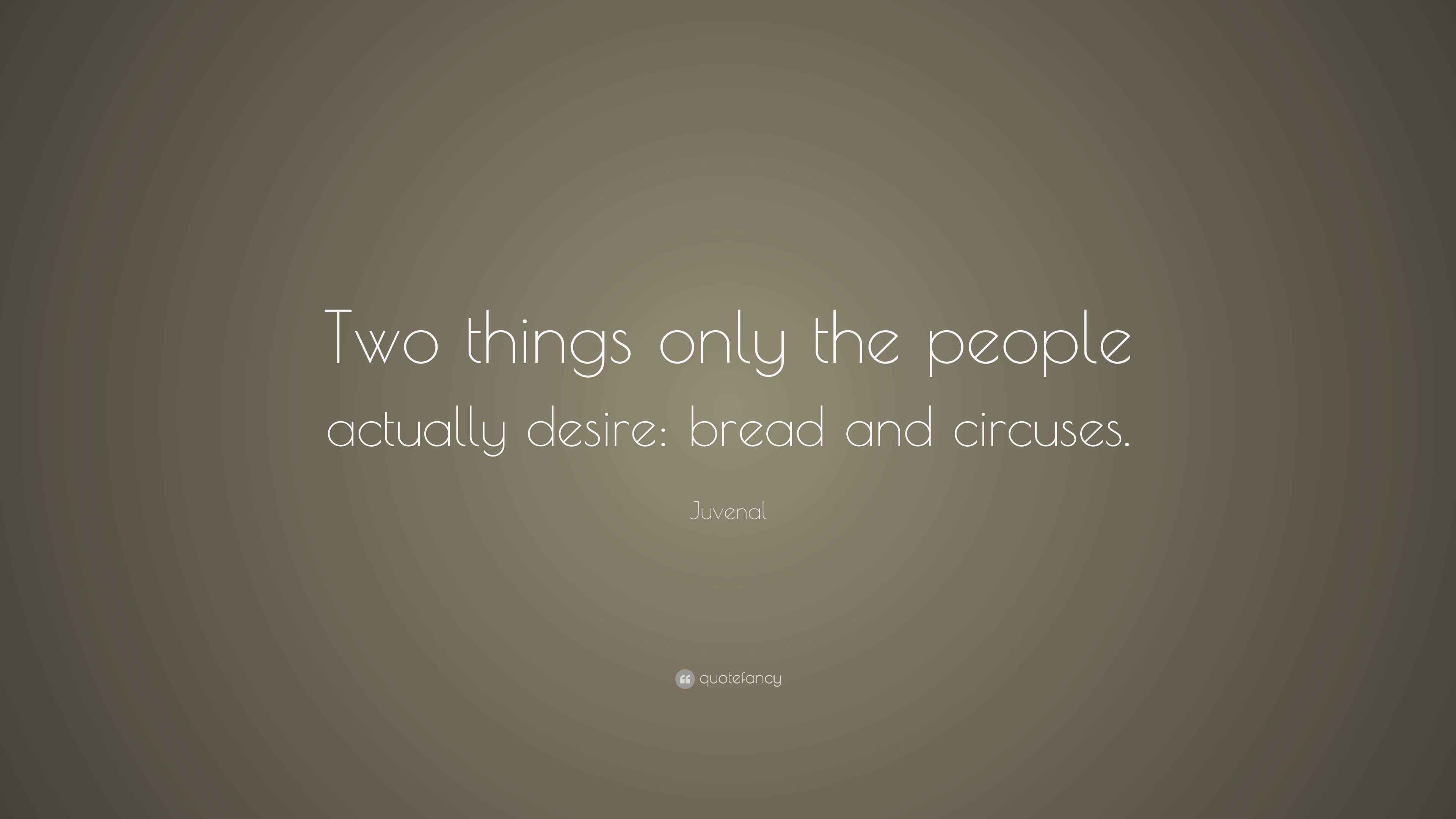 Juvenal Quote “Two things only the people actually desire bread and