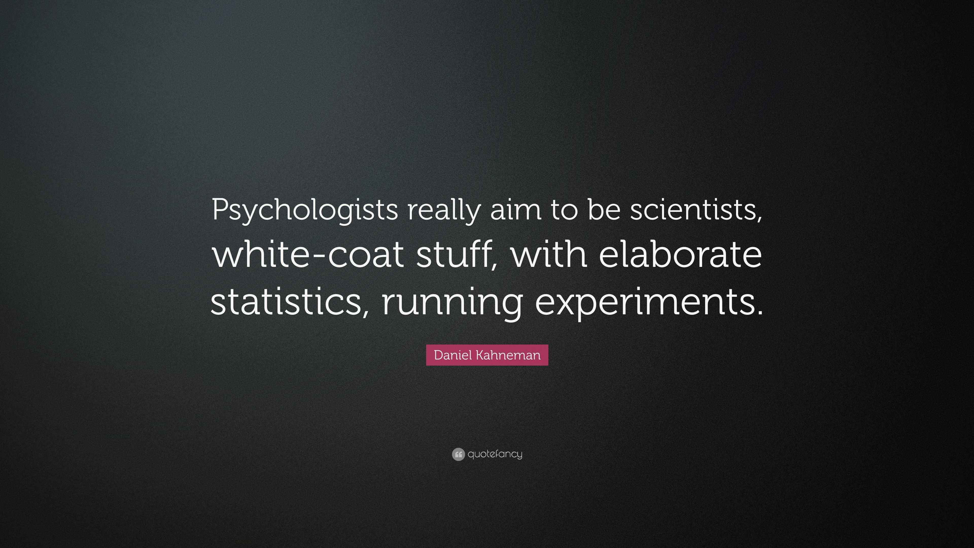 Daniel Kahneman Quote “Psychologists really aim to be scientists