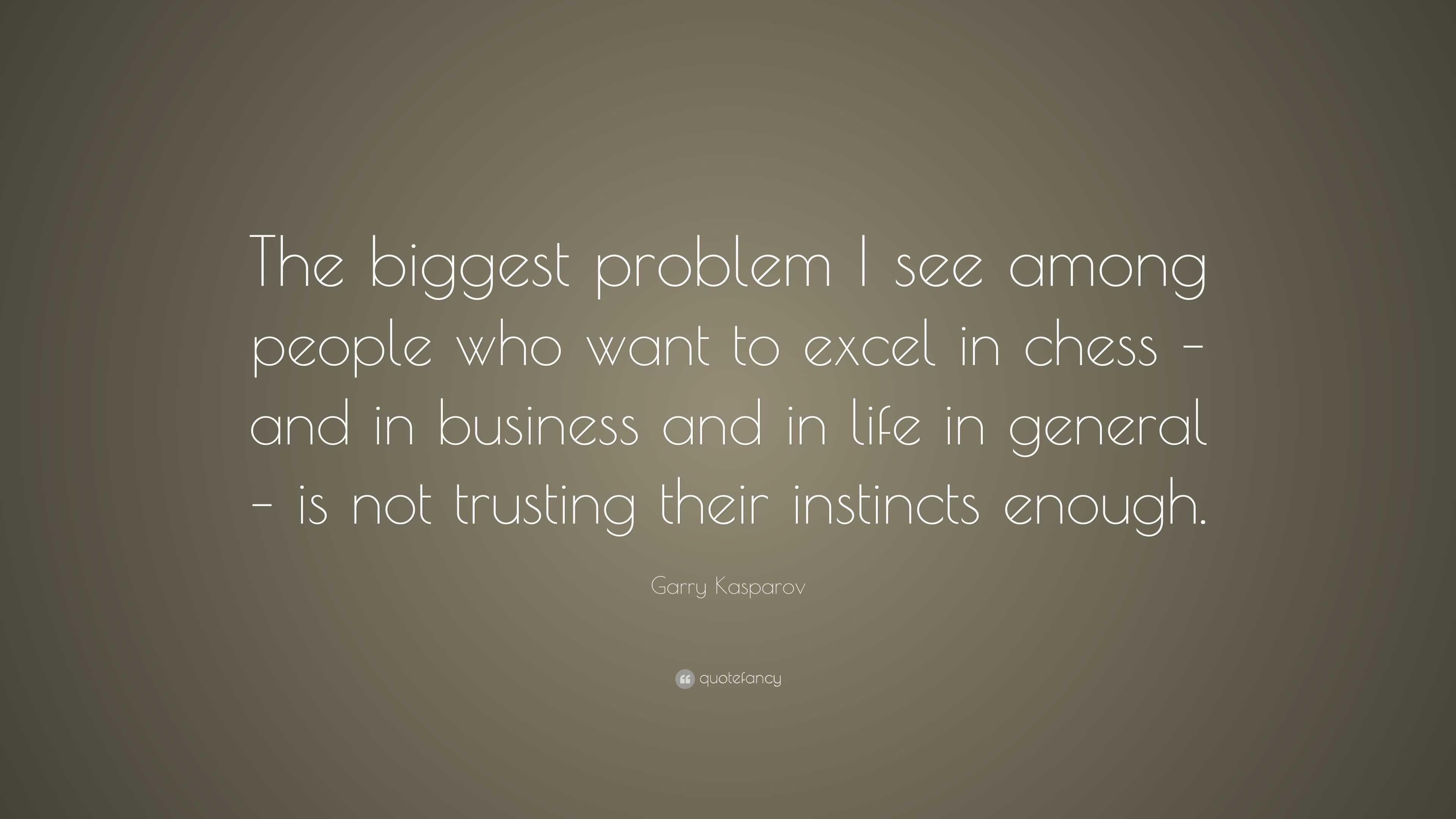 Garry Kasparov Quote: “the Biggest Problem I See Among People Who Want 