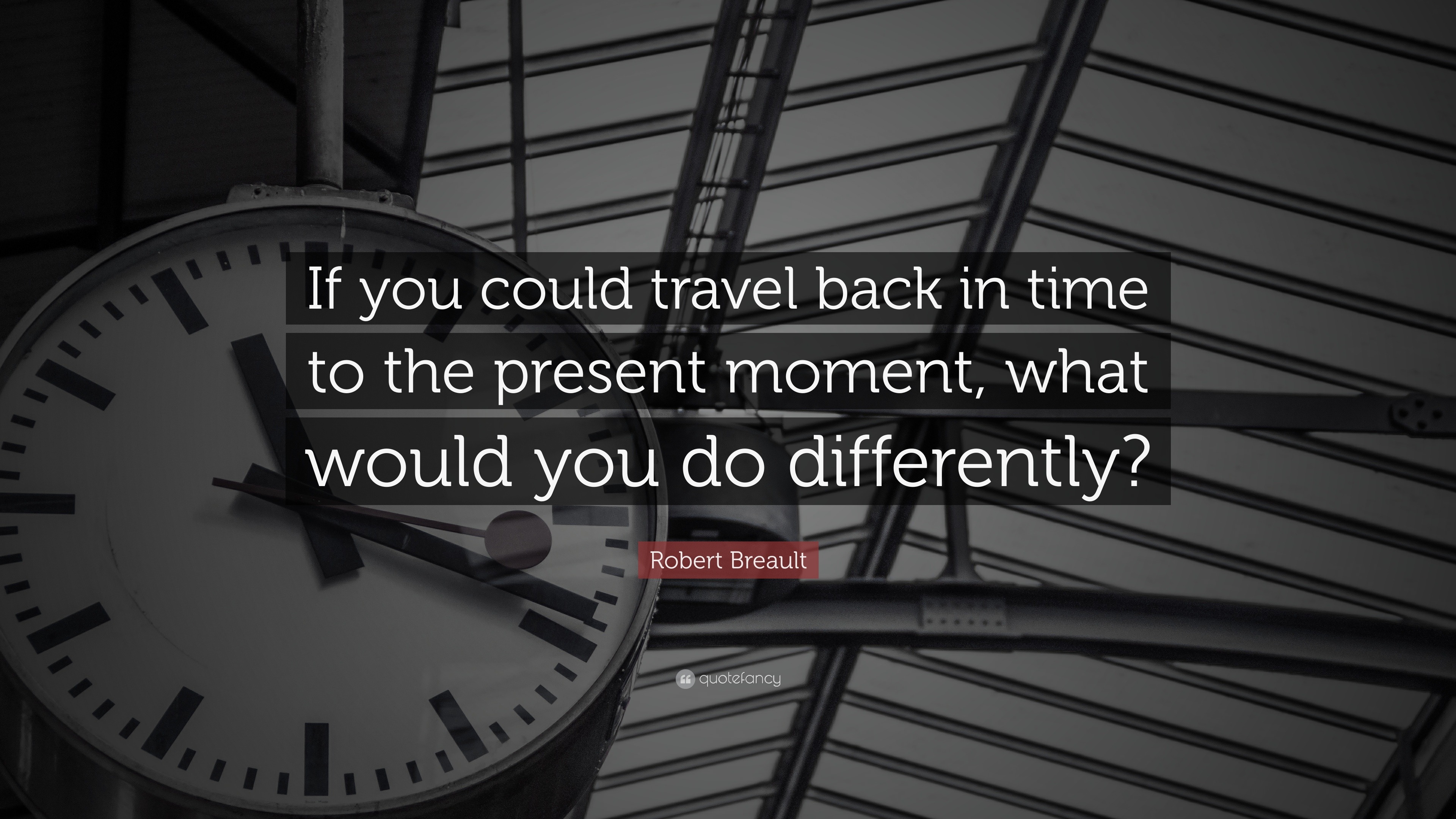 Robert Breault Quote “If you could travel back in time to the present