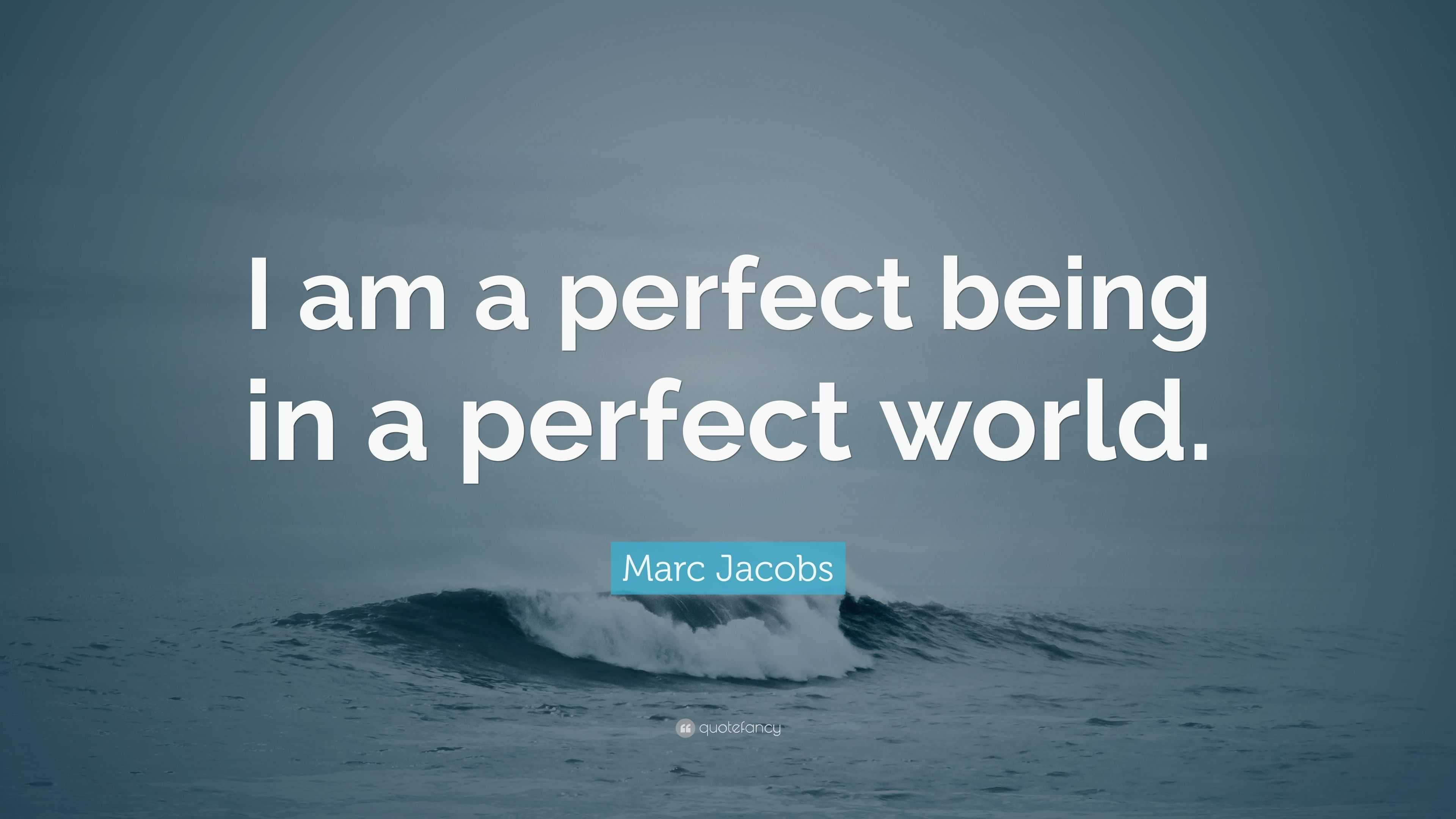 Marc Jacobs Quote I Am A Perfect Being In A Perfect World