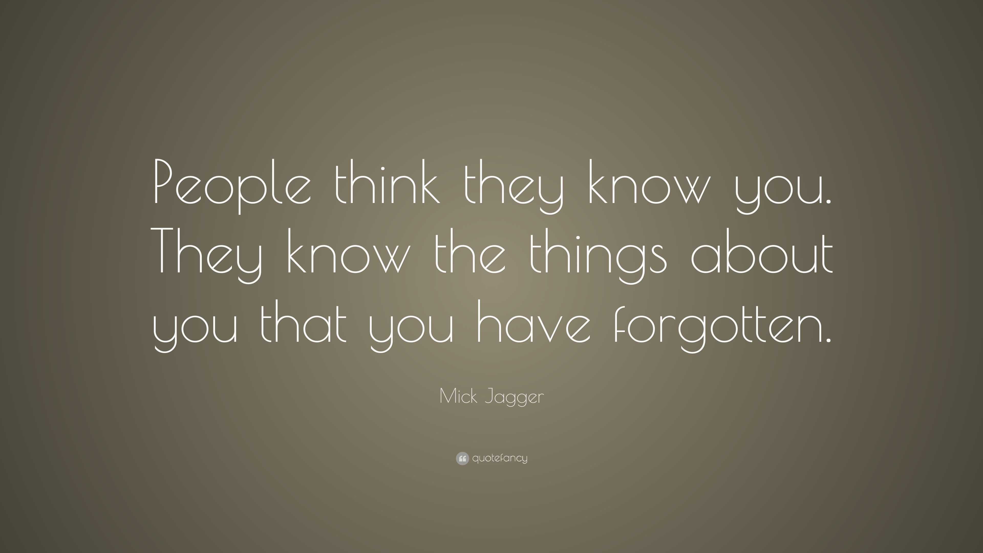 Mick Jagger Quote: “People think they know you. They know the things ...