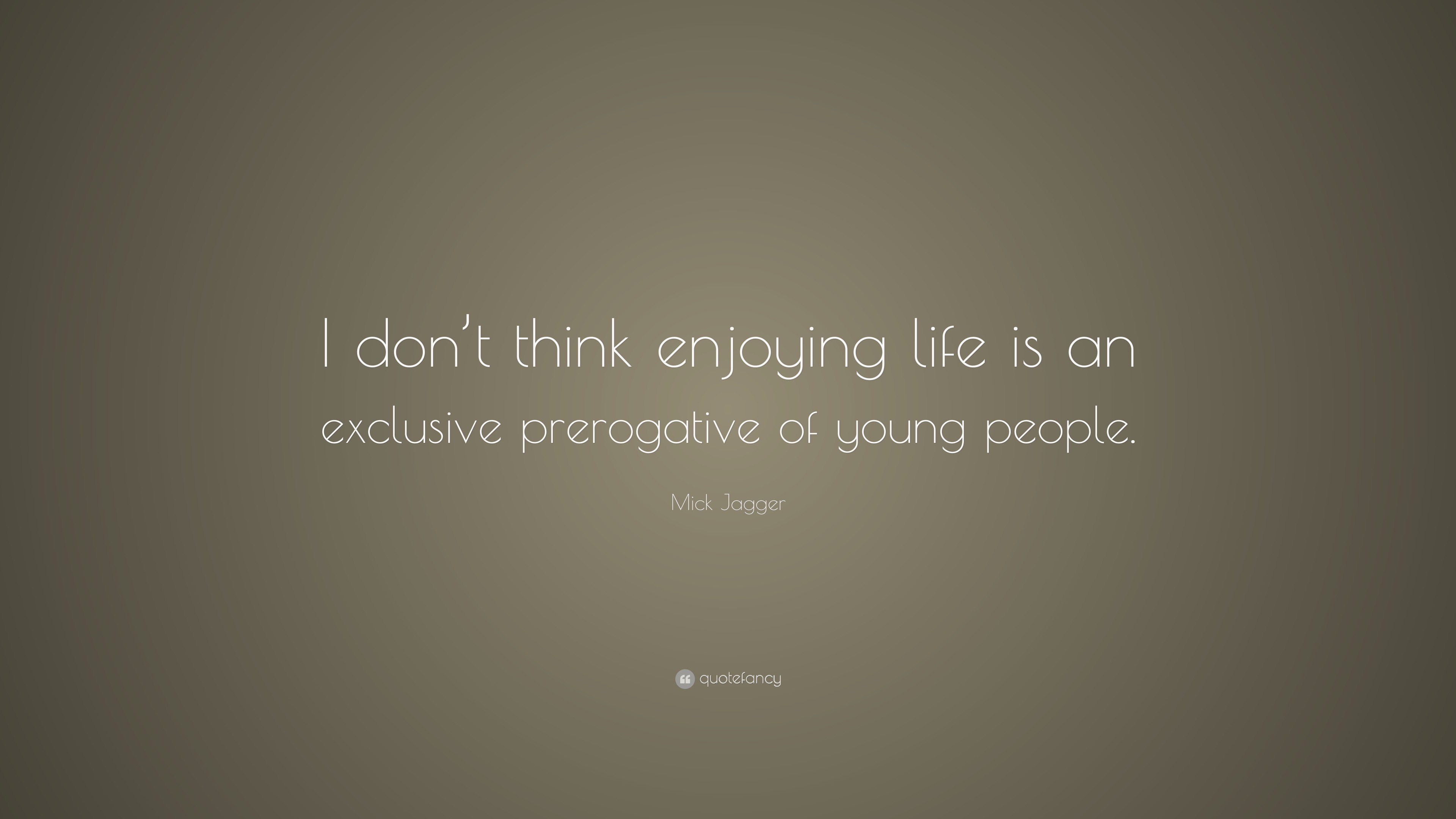 Mick Jagger Quote “I don’t think enjoying life is an exclusive