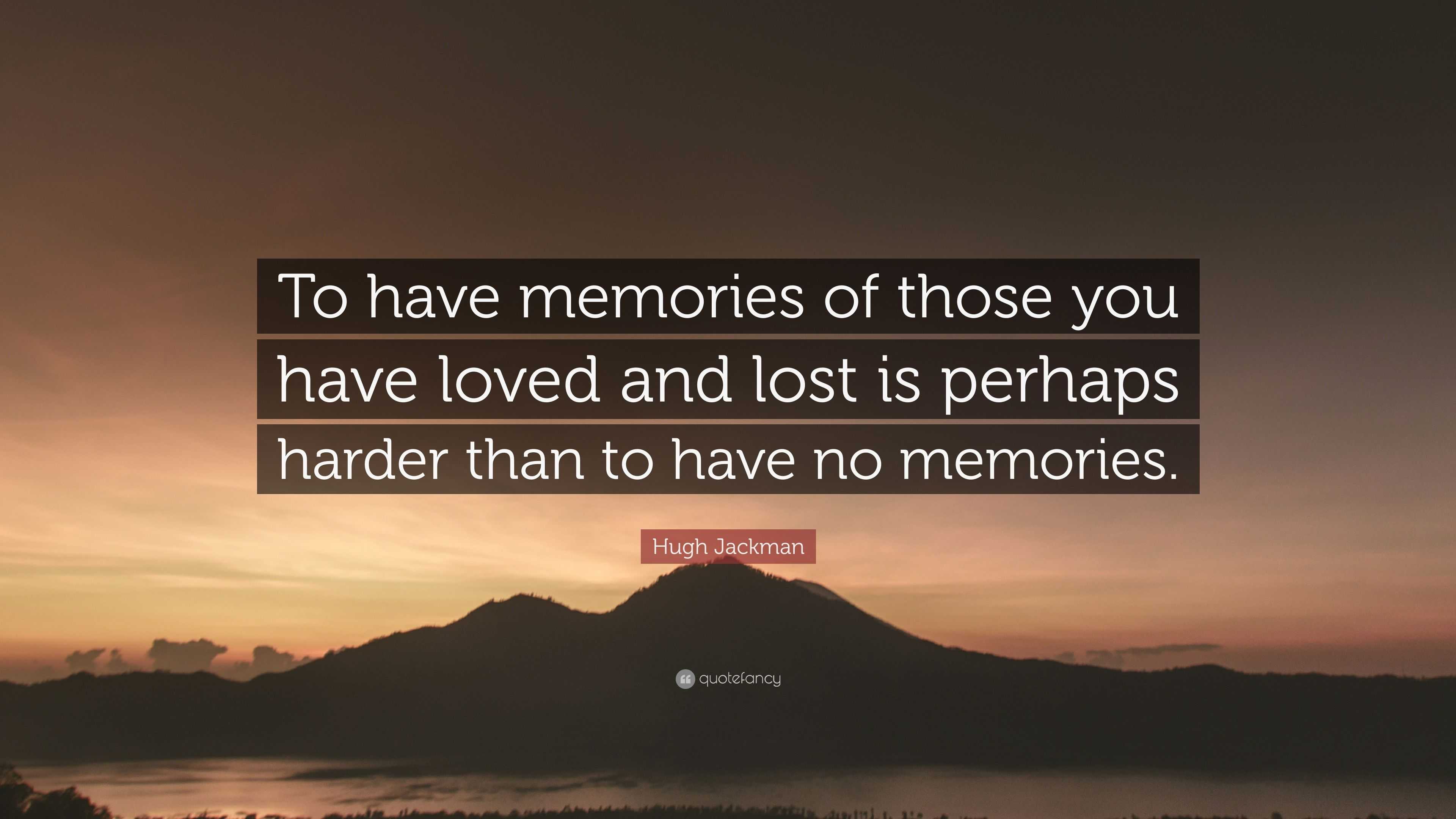 Hugh Jackman Quote: “To have memories of those you have loved and lost ...