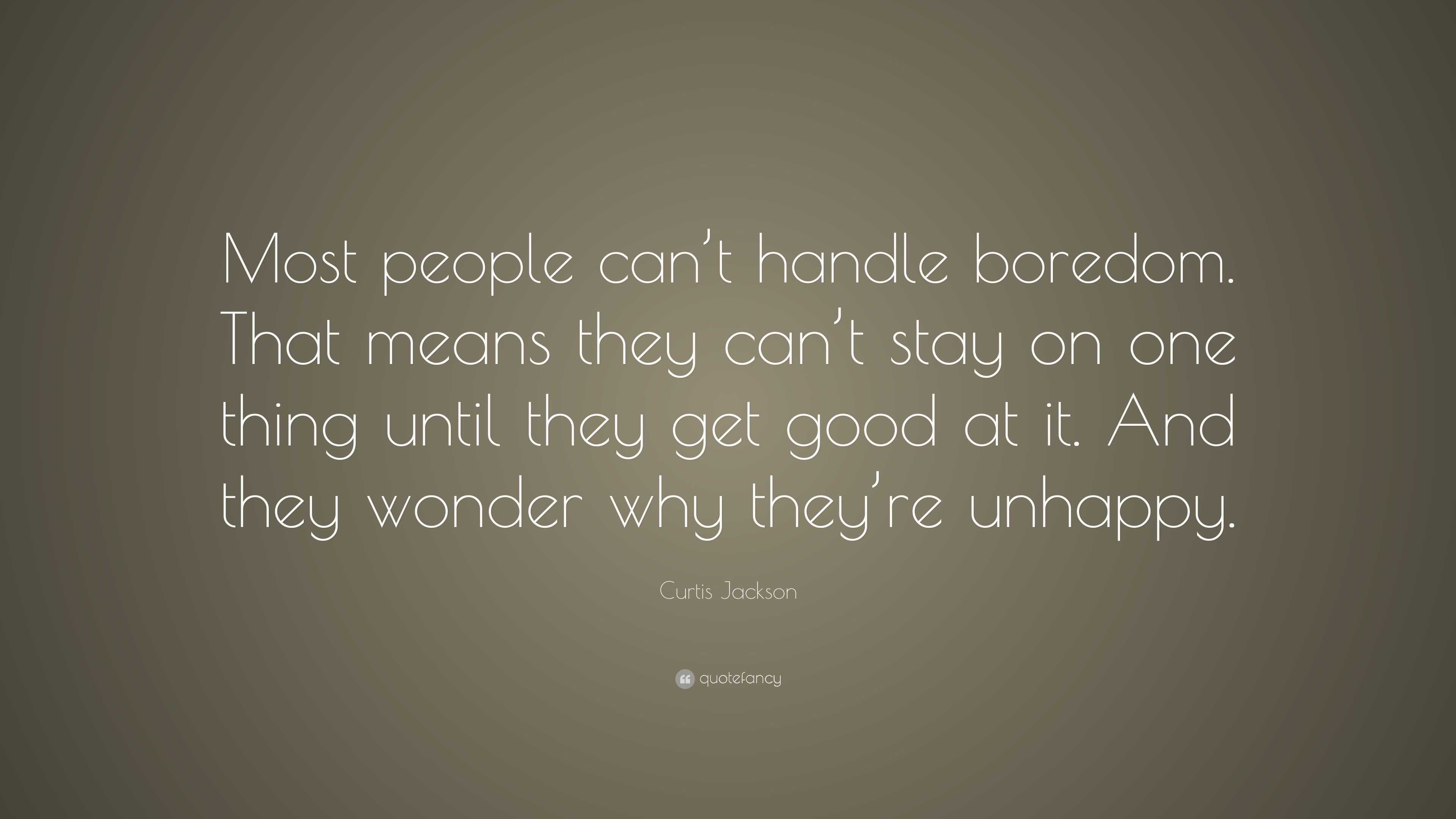 Curtis Jackson Quote “most People Cant Handle Boredom That Means