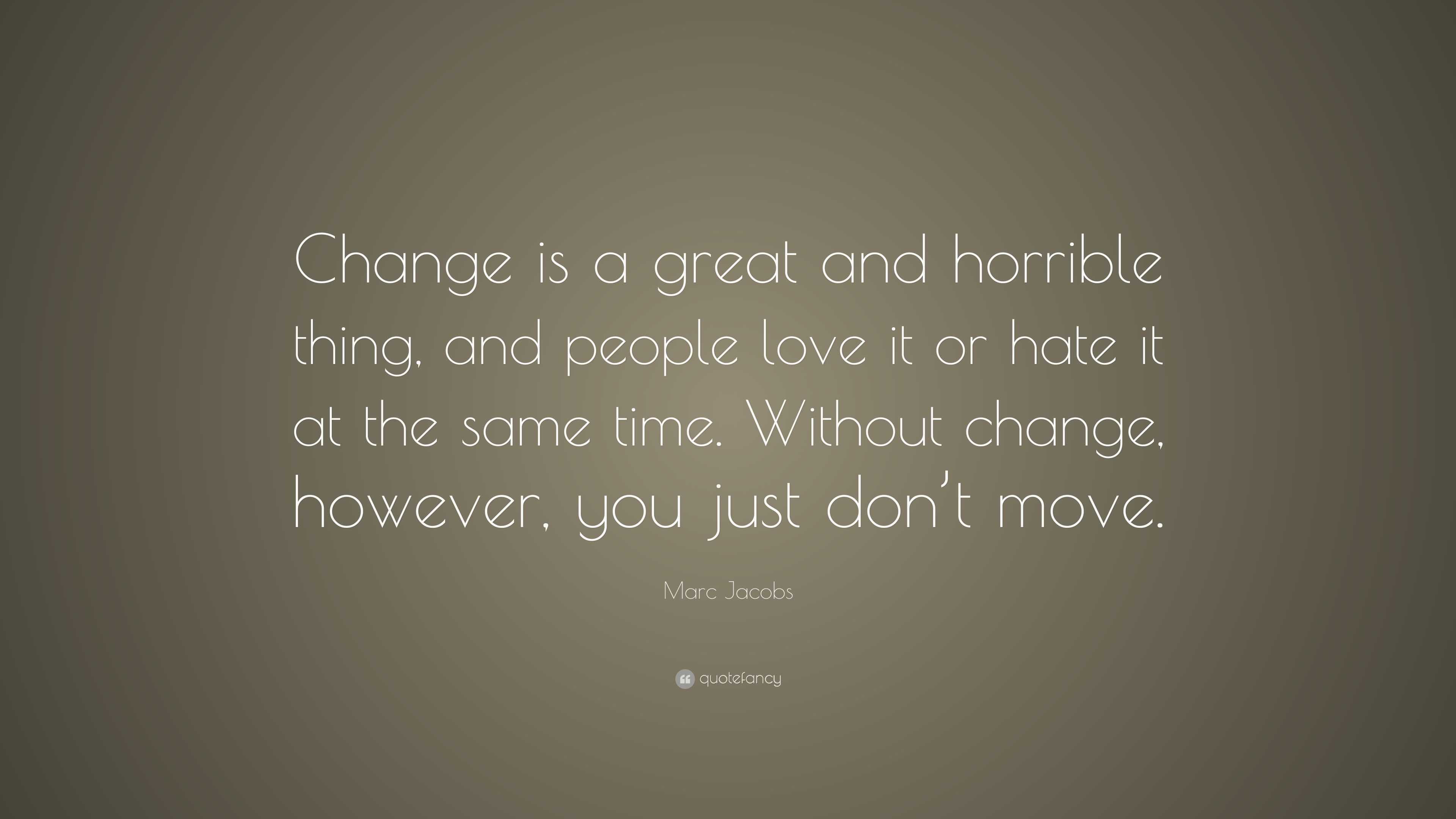 Marc Jacobs Quote: “Change is a great and horrible thing, and people ...