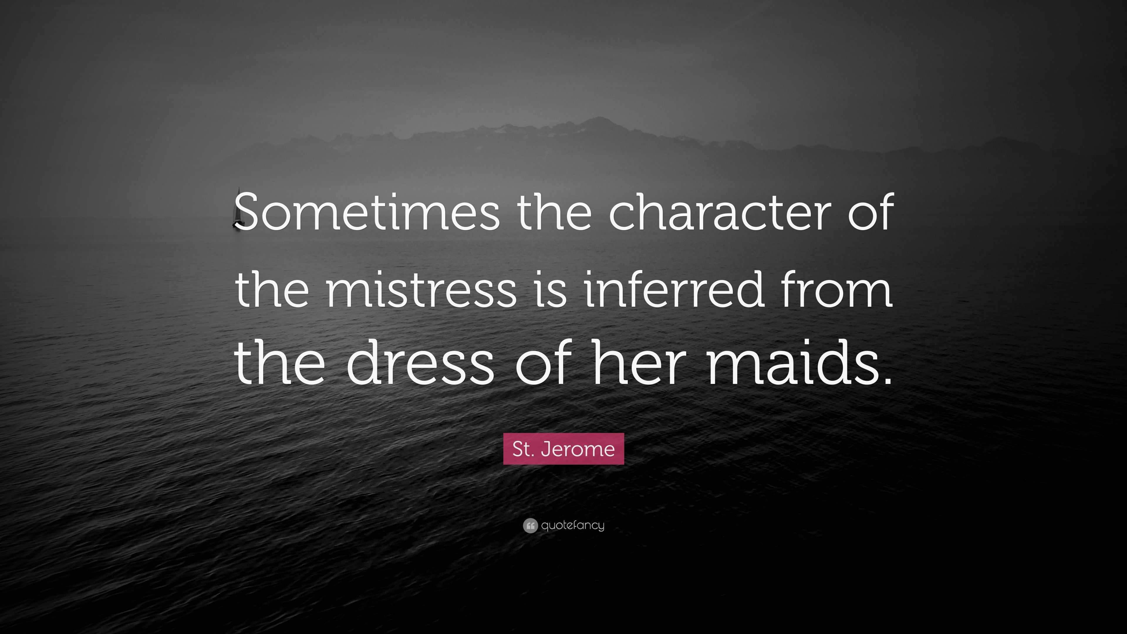 St. Jerome Quote: “Sometimes the character of the mistress is