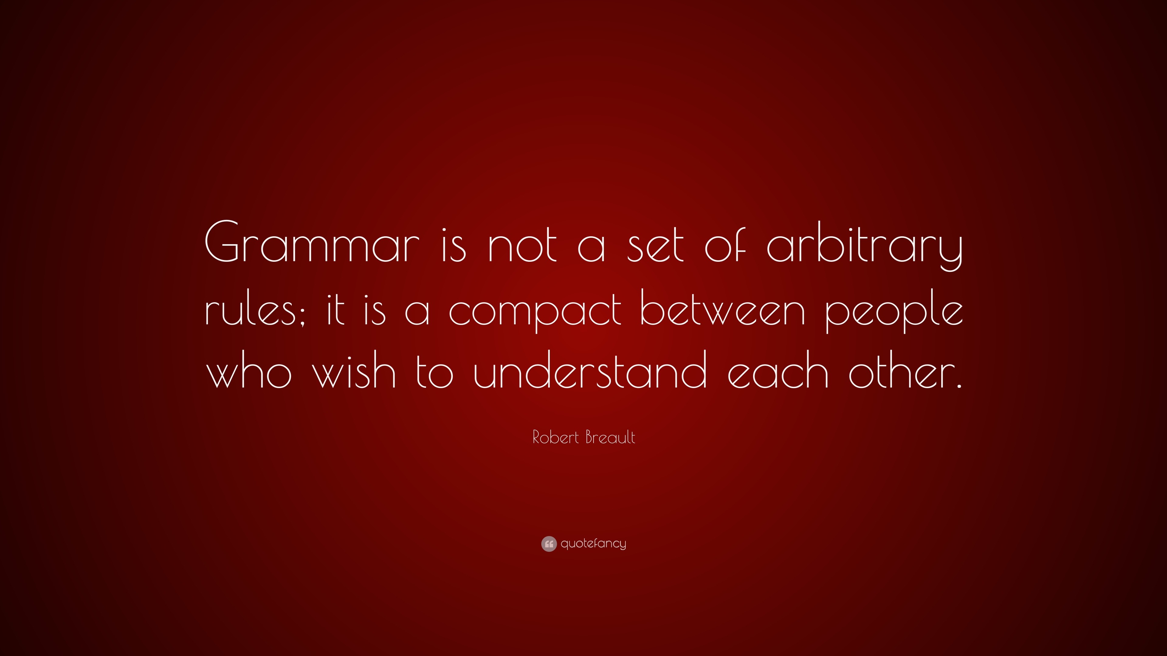 Robert Breault Quote “Grammar is not a set of arbitrary rules; it is a
